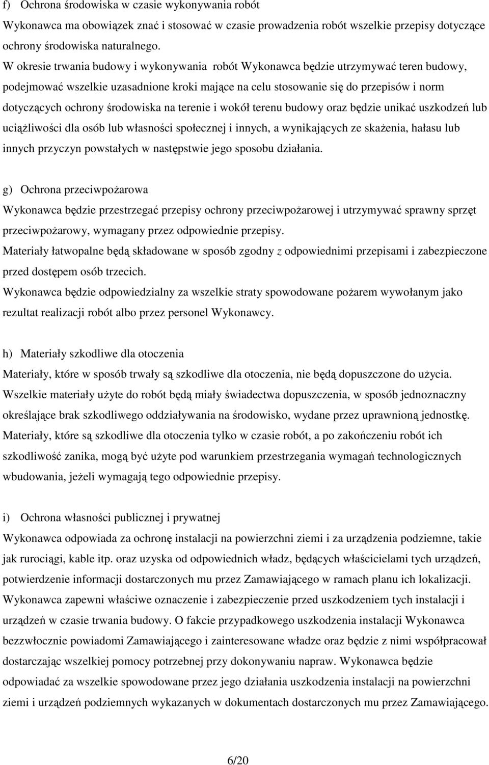 środowiska na terenie i wokół terenu budowy oraz będzie unikać uszkodzeń lub uciąŝliwości dla osób lub własności społecznej i innych, a wynikających ze skaŝenia, hałasu lub innych przyczyn powstałych