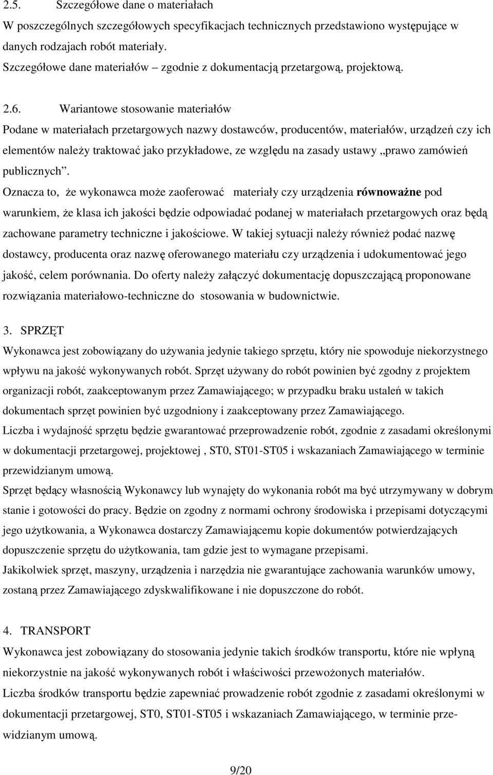 Wariantowe stosowanie materiałów Podane w materiałach przetargowych nazwy dostawców, producentów, materiałów, urządzeń czy ich elementów naleŝy traktować jako przykładowe, ze względu na zasady ustawy