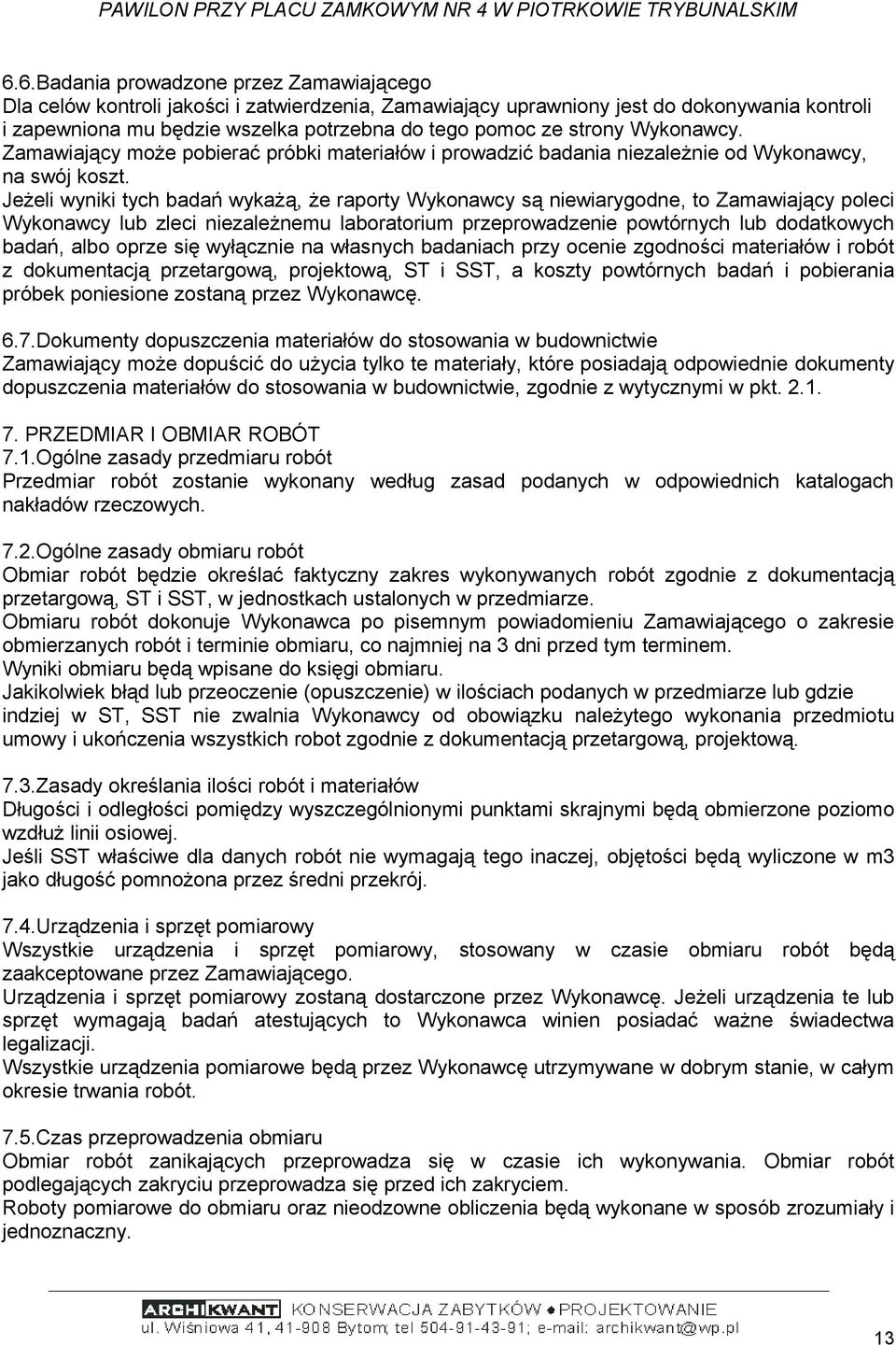 Jeżeli wyniki tych badań wykażą, że raporty Wykonawcy są niewiarygodne, to Zamawiający poleci Wykonawcy lub zleci niezależnemu laboratorium przeprowadzenie powtórnych lub dodatkowych badań, albo