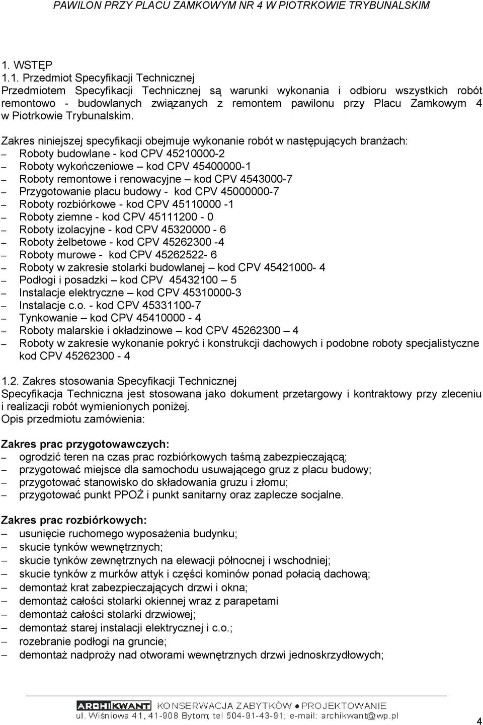 Zakres niniejszej specyfikacji obejmuje wykonanie robót w następujących branżach: Roboty budowlane - kod CPV 45210000-2 Roboty wykończeniowe kod CPV 45400000-1 Roboty remontowe i renowacyjne kod CPV