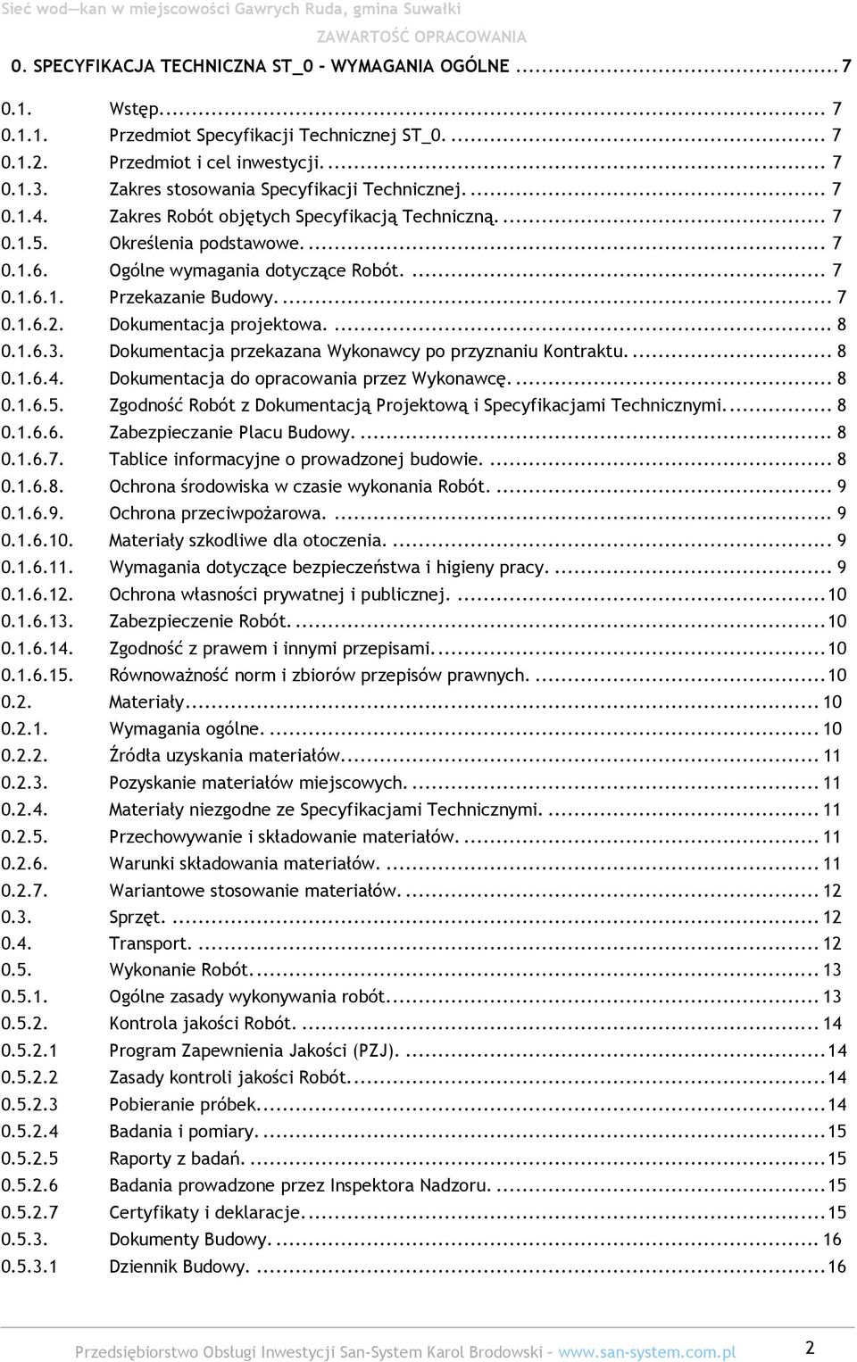 ... 7 0.1.6.2. Dokumentacja projektowa.... 8 0.1.6.3. Dokumentacja przekazana Wykonawcy po przyznaniu Kontraktu.... 8 0.1.6.4. Dokumentacja do opracowania przez Wykonawcę.... 8 0.1.6.5.