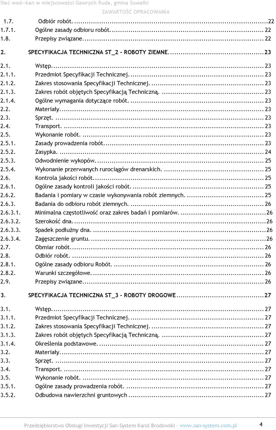 ... 23 2.4. Transport.... 23 2.5. Wykonanie robót.... 23 2.5.1. Zasady prowadzenia robót... 23 2.5.2. Zasypka.... 24 2.5.3. Odwodnienie wykopów.... 25 2.5.4. Wykonanie przerwanych rurociągów drenarskich.