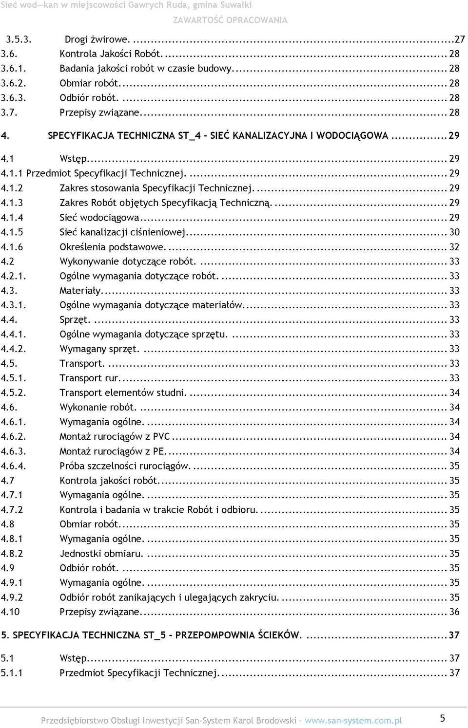 ... 29 4.1.4 Sieć wodociągowa... 29 4.1.5 Sieć kanalizacji ciśnieniowej.... 30 4.1.6 Określenia podstawowe.... 32 4.2 Wykonywanie dotyczące robót.... 33 4.2.1. Ogólne wymagania dotyczące robót.... 33 4.3. Materiały.