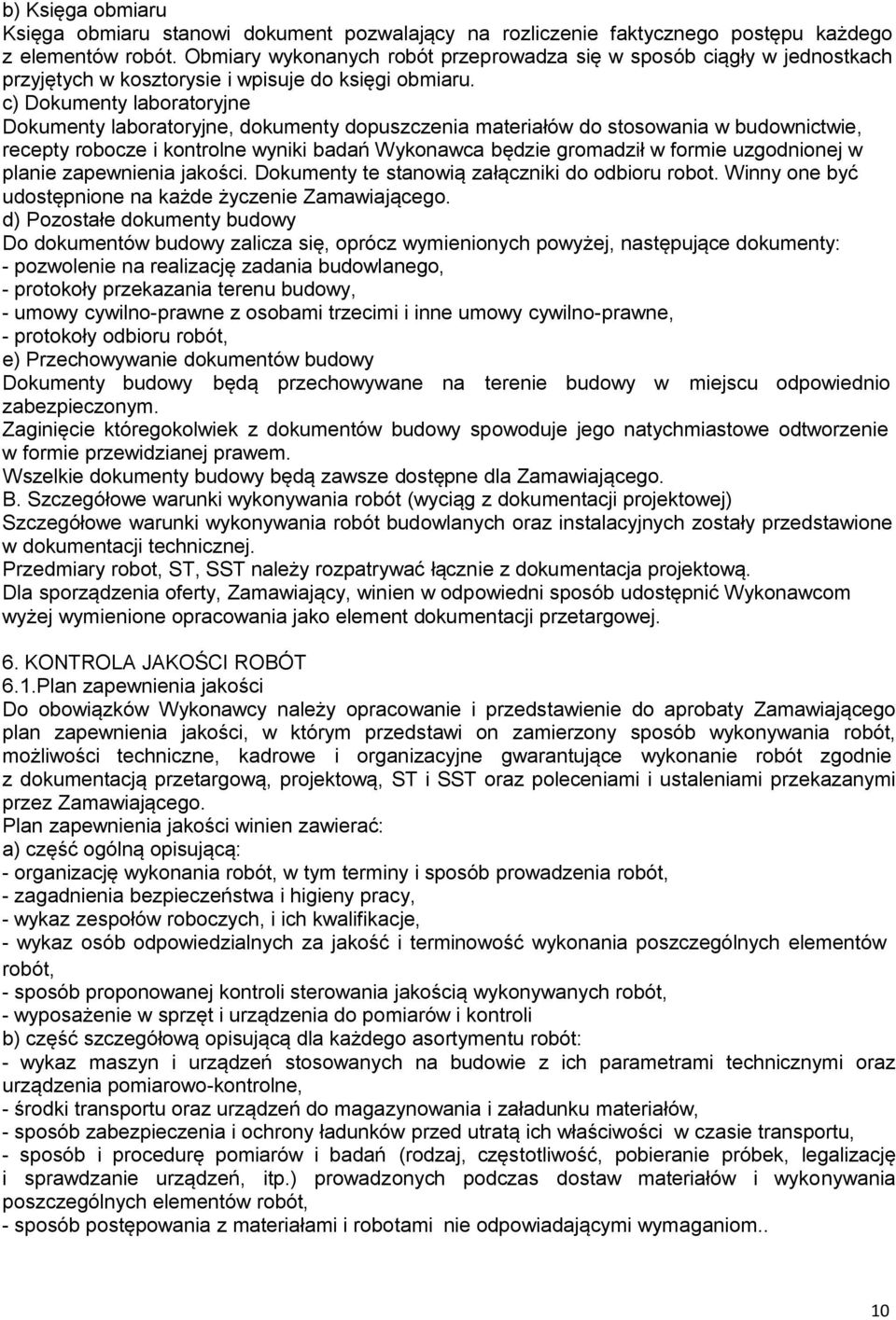 c) Dokumenty laboratoryjne Dokumenty laboratoryjne, dokumenty dopuszczenia materiałów do stosowania w budownictwie, recepty robocze i kontrolne wyniki badań Wykonawca będzie gromadził w formie