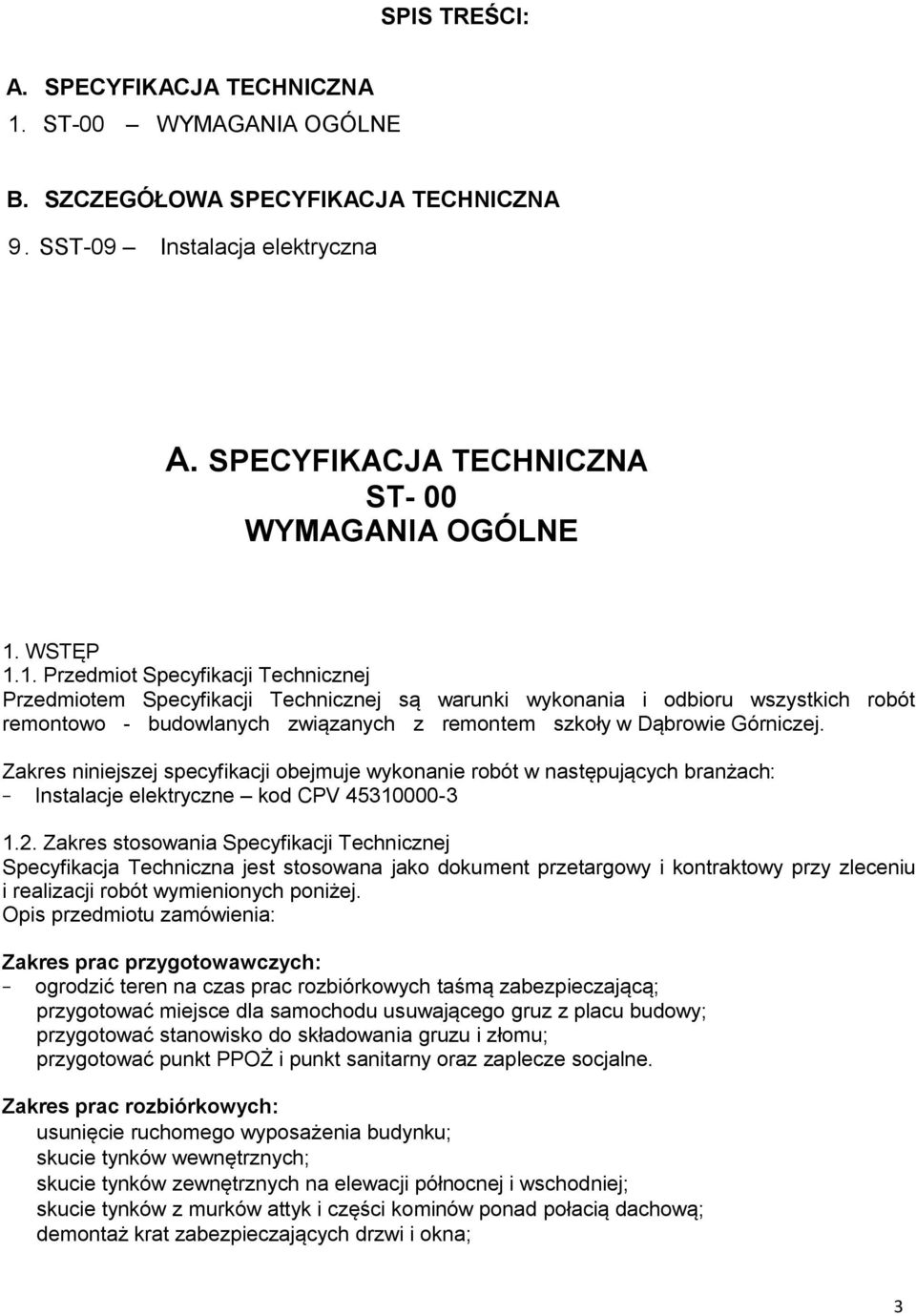 1. Przedmiot Specyfikacji Technicznej Przedmiotem Specyfikacji Technicznej są warunki wykonania i odbioru wszystkich robót remontowo - budowlanych związanych z remontem szkoły w Dąbrowie Górniczej.