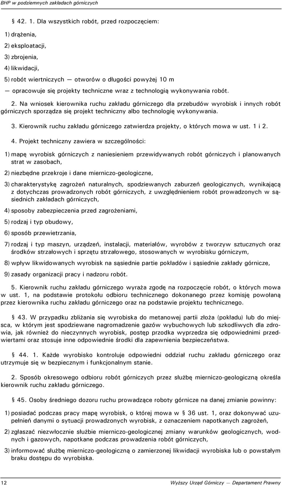 technologią wykonywania robót. 2. Na wniosek kierownika ruchu zakładu górniczego dla przebudów wyrobisk i innych robót górniczych sporządza się projekt techniczny albo technologię wykonywania. 3.