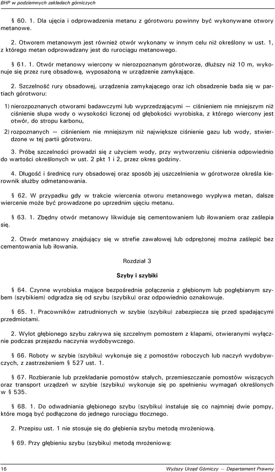 Otwór metanowy wiercony w nierozpoznanym górotworze, dłuższy niż 10 m, wykonuje się przez rurę obsadową, wyposażoną w urządzenie zamykające. 2.