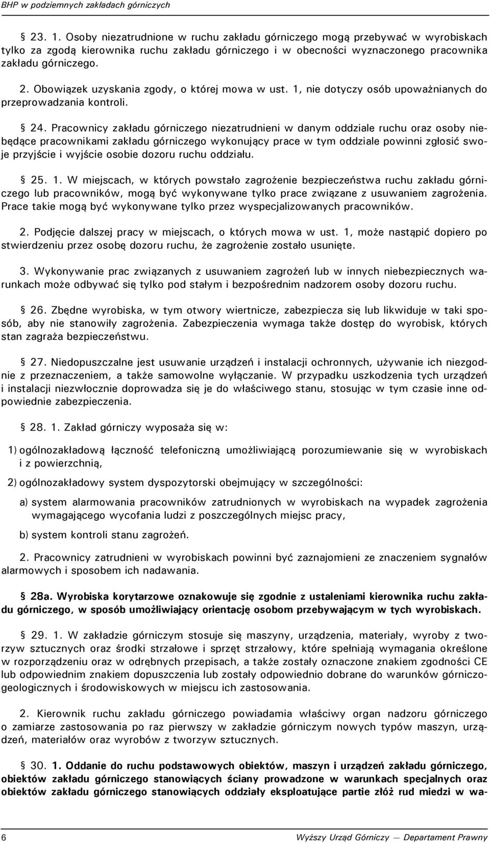 Pracownicy zakładu górniczego niezatrudnieni w danym oddziale ruchu oraz osoby niebędące pracownikami zakładu górniczego wykonujący prace w tym oddziale powinni zgłosić swoje przyjście i wyjście