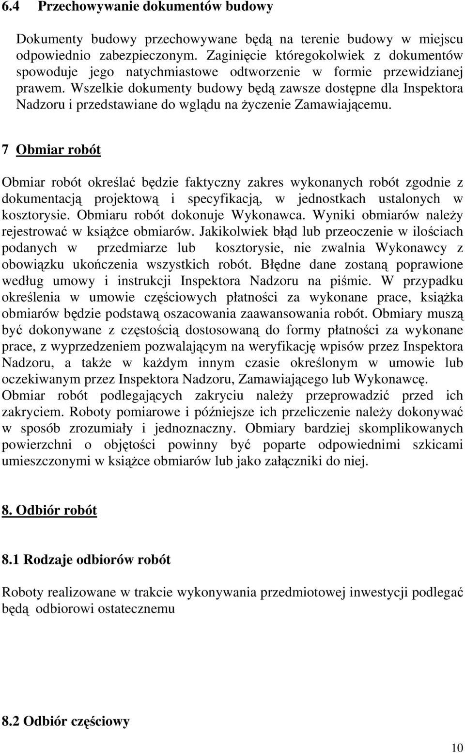 Wszelkie dokumenty budowy będą zawsze dostępne dla Inspektora Nadzoru i przedstawiane do wglądu na życzenie Zamawiającemu.