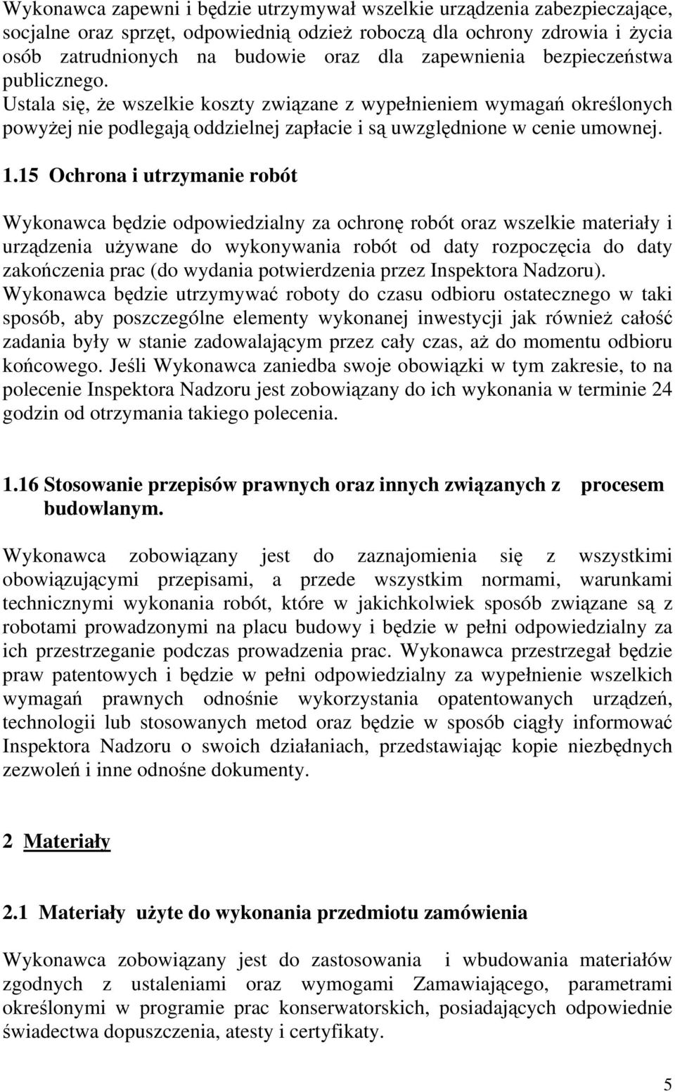 15 Ochrona i utrzymanie robót Wykonawca będzie odpowiedzialny za ochronę robót oraz wszelkie materiały i urządzenia używane do wykonywania robót od daty rozpoczęcia do daty zakończenia prac (do