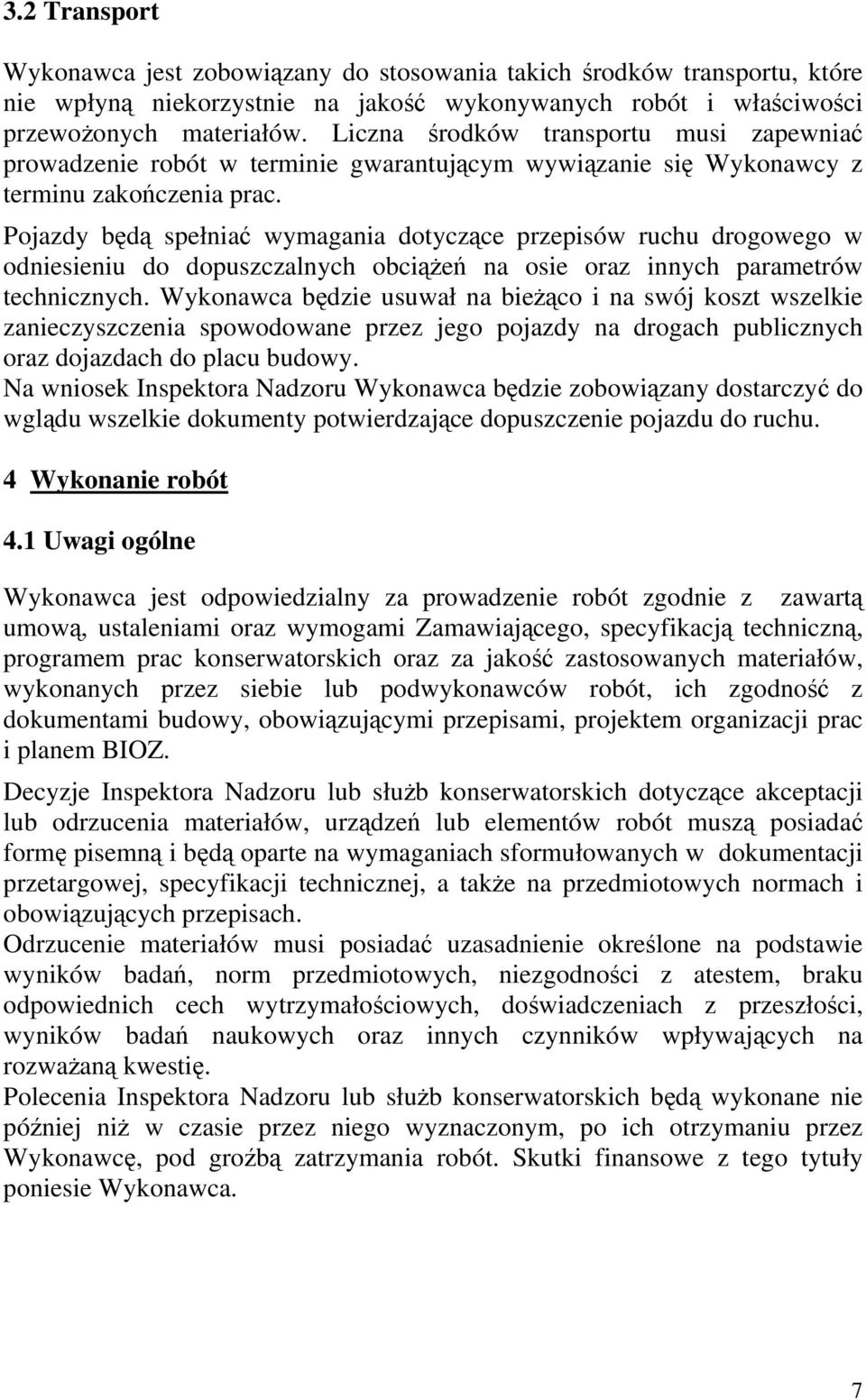 Pojazdy będą spełniać wymagania dotyczące przepisów ruchu drogowego w odniesieniu do dopuszczalnych obciążeń na osie oraz innych parametrów technicznych.