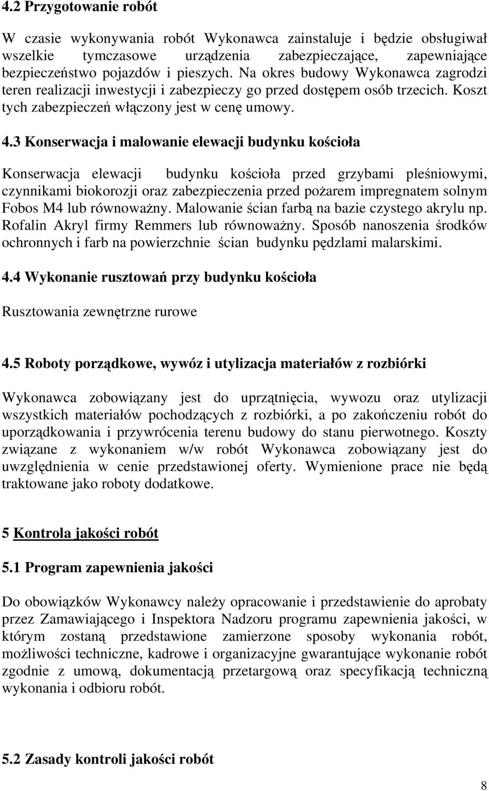 3 Konserwacja i malowanie elewacji budynku kościoła Konserwacja elewacji budynku kościoła przed grzybami pleśniowymi, czynnikami biokorozji oraz zabezpieczenia przed pożarem impregnatem solnym Fobos