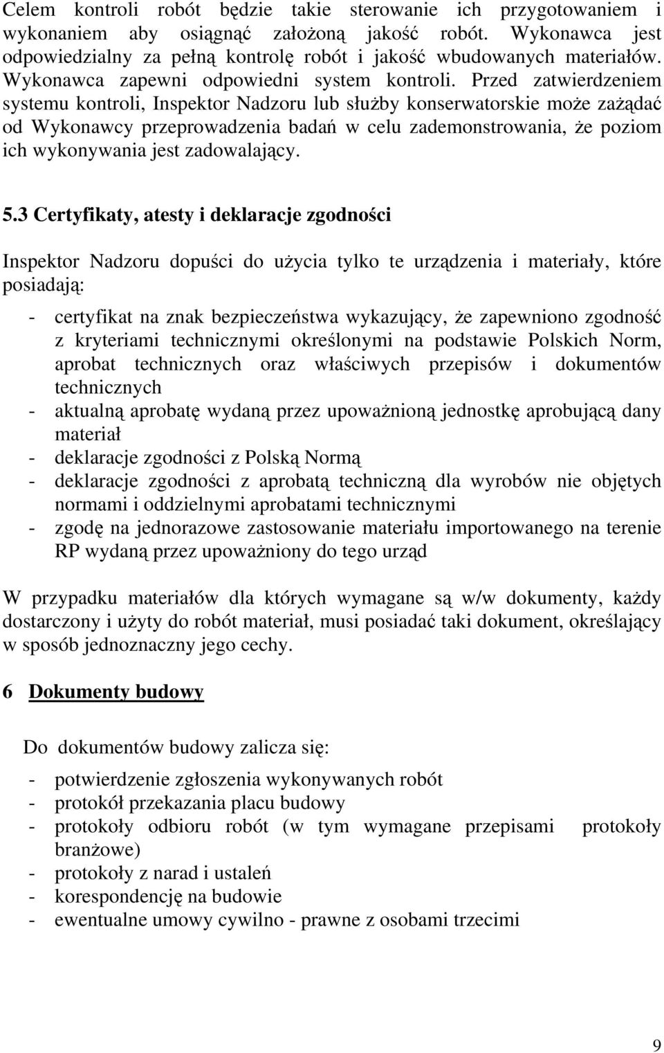 Przed zatwierdzeniem systemu kontroli, Inspektor Nadzoru lub służby konserwatorskie może zażądać od Wykonawcy przeprowadzenia badań w celu zademonstrowania, że poziom ich wykonywania jest