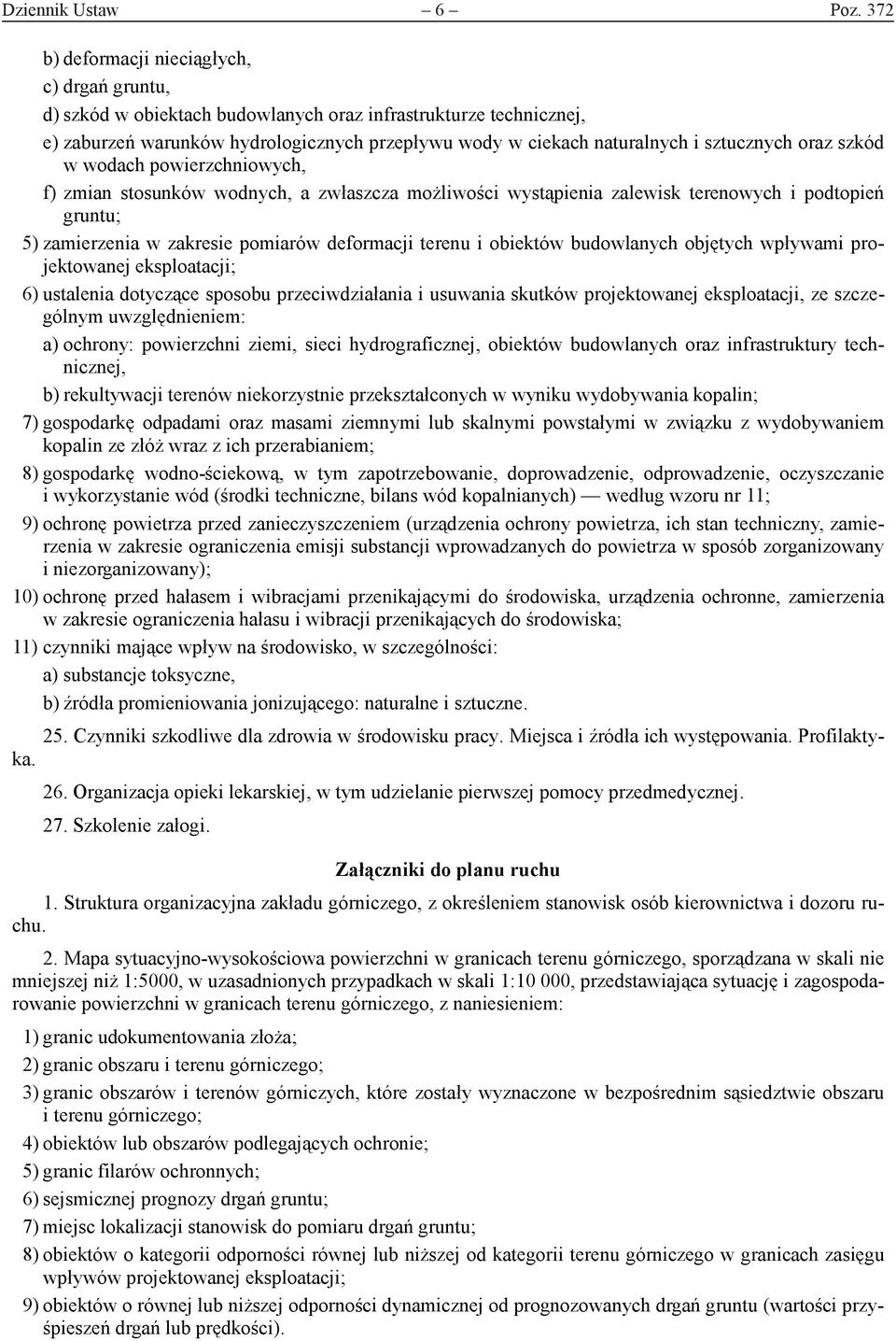 sztucznych oraz szkód w wodach powierzchniowych, f) zmian stosunków wodnych, a zwłaszcza możliwości wystąpienia zalewisk terenowych i podtopień gruntu; 5) zamierzenia w zakresie pomiarów deformacji