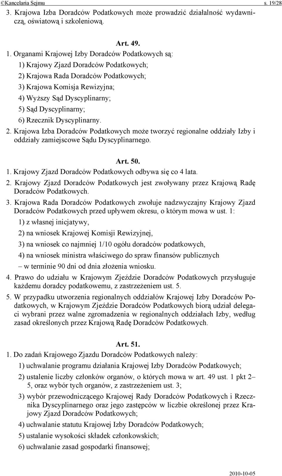 Organami Krajowej Izby Doradców Podatkowych są: 1) Krajowy Zjazd Doradców Podatkowych; 2) Krajowa Rada Doradców Podatkowych; 3) Krajowa Komisja Rewizyjna; 4) Wyższy Sąd Dyscyplinarny; 5) Sąd