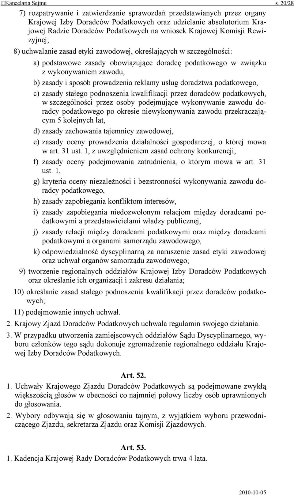 Komisji Rewizyjnej; 8) uchwalanie zasad etyki zawodowej, określających w szczególności: a) podstawowe zasady obowiązujące doradcę podatkowego w związku z wykonywaniem zawodu, b) zasady i sposób