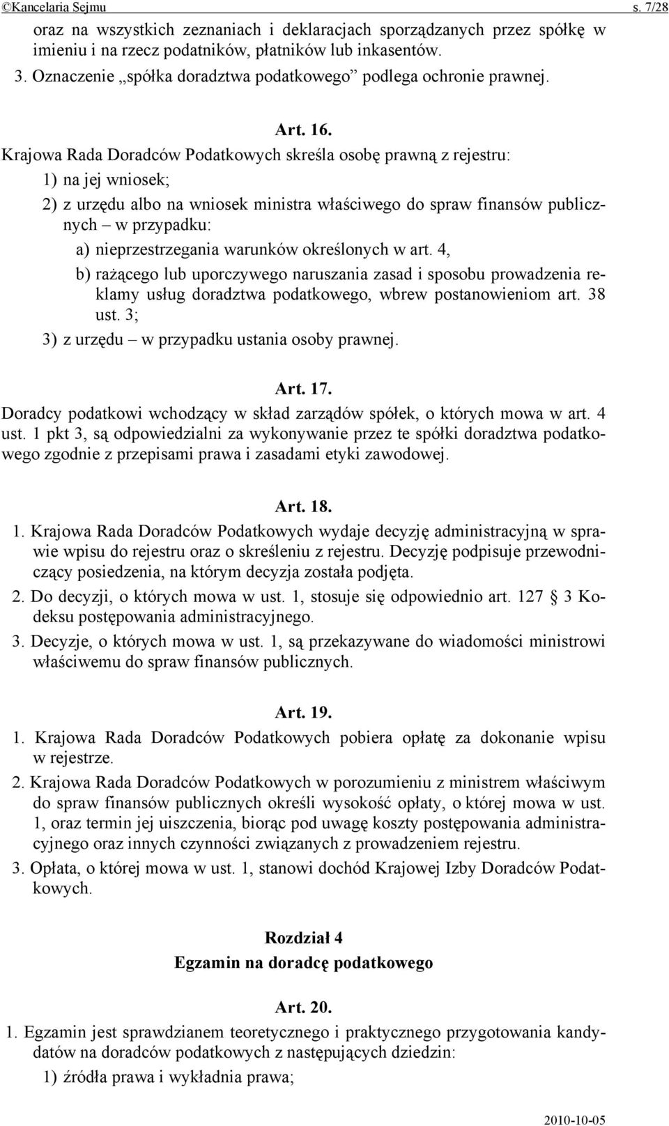 Krajowa Rada Doradców Podatkowych skreśla osobę prawną z rejestru: 1) na jej wniosek; 2) z urzędu albo na wniosek ministra właściwego do spraw finansów publicznych w przypadku: a) nieprzestrzegania