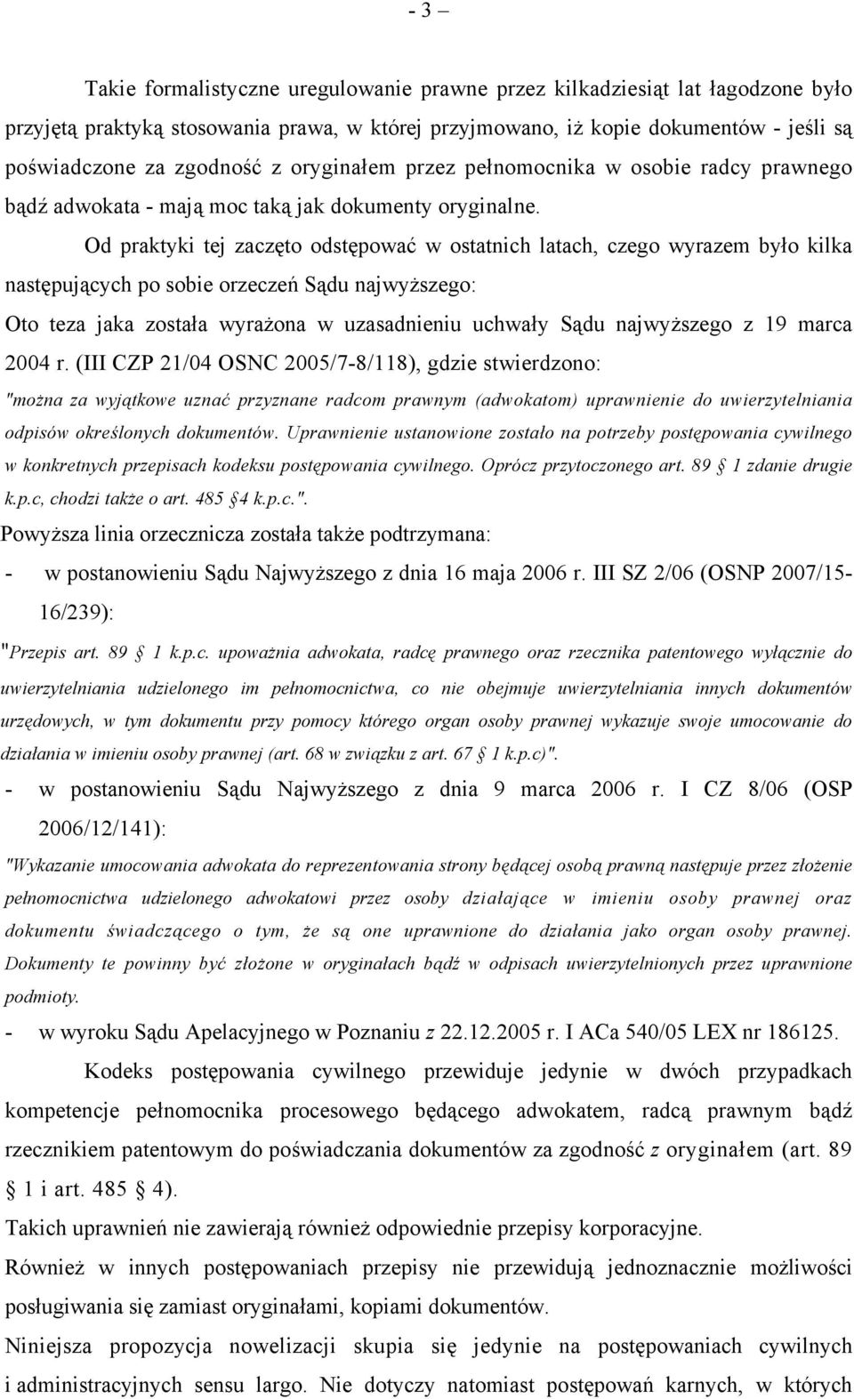 Od praktyki tej zaczęto odstępować w ostatnich latach, czego wyrazem było kilka następujących po sobie orzeczeń Sądu najwyższego: Oto teza jaka została wyrażona w uzasadnieniu uchwały Sądu