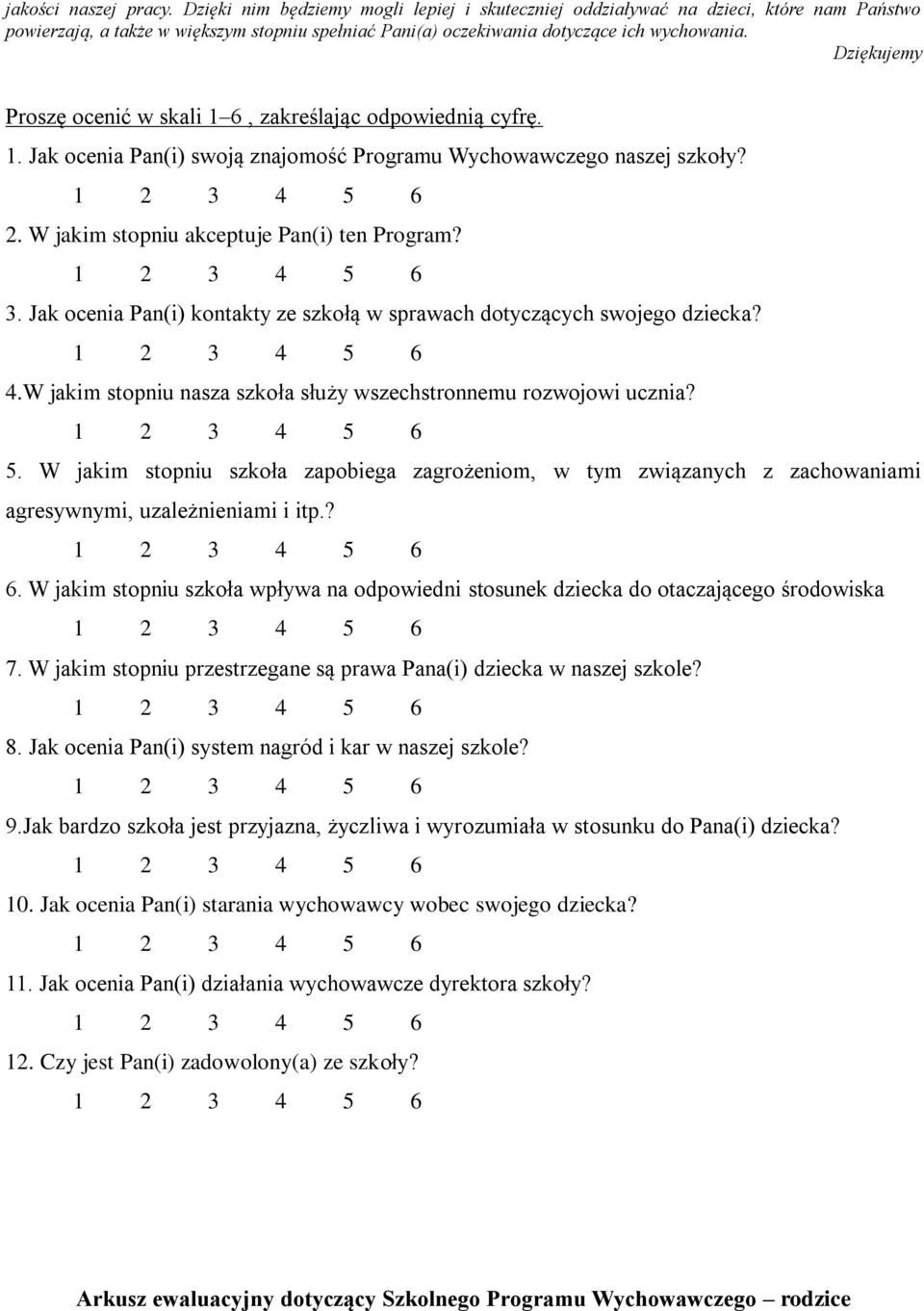 Dziękujemy Proszę ocenić w skali 1 6, zakreślając odpowiednią cyfrę. 1. Jak ocenia Pan(i) swoją znajomość Programu Wychowawczego naszej szkoły? 2. W jakim stopniu akceptuje Pan(i) ten Program? 3.