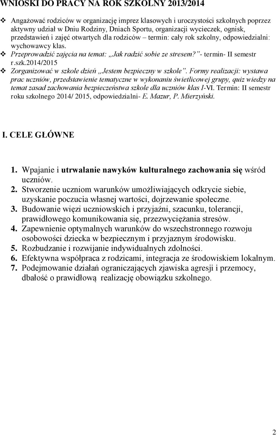 Formy realizacji: wystawa prac uczniów, przedstawienie tematyczne w wykonaniu świetlicowej grupy, quiz wiedzy na temat zasad zachowania bezpieczeństwa szkole dla uczniów klas I-VI.