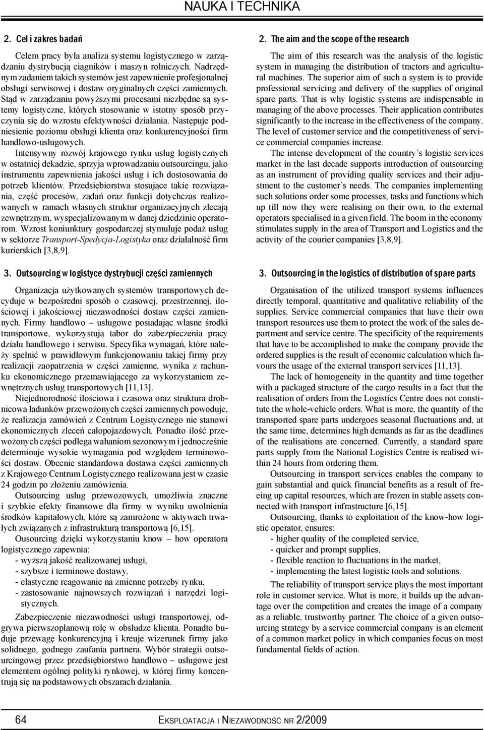 Stąd w zarządzaniu powyższymi procesami niezbędne są systemy logistyczne, których stosowanie w istotny sposób przyczynia się do wzrostu efektywności działania.