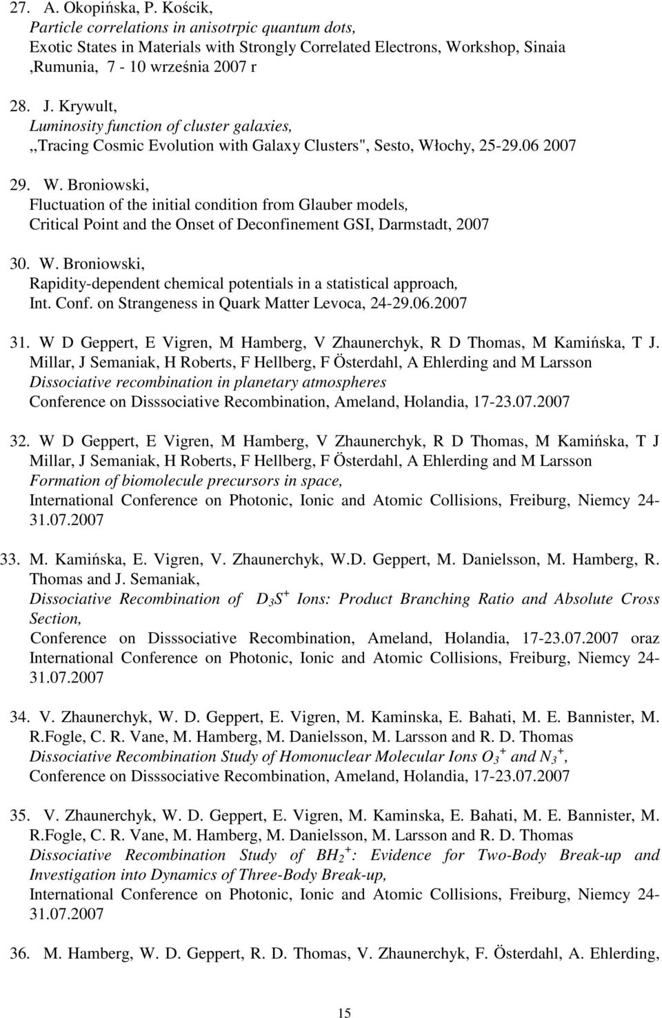 ochy, 25-29.06 2007 29. W. Broniowski, Fluctuation of the initial condition from Glauber models, Critical Point and the Onset of Deconfinement GSI, Darmstadt, 2007 30. W. Broniowski, Rapidity-dependent chemical potentials in a statistical approach, Int.