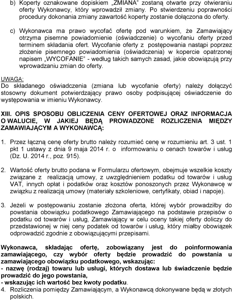 Wycfanie ferty z pstępwania nastąpi pprzez złżenie pisemneg pwiadmienia (świadczenia) w kpercie patrznej napisem WYCOFANIE - według takich samych zasad, jakie bwiązują przy wprwadzaniu zmian d ferty.