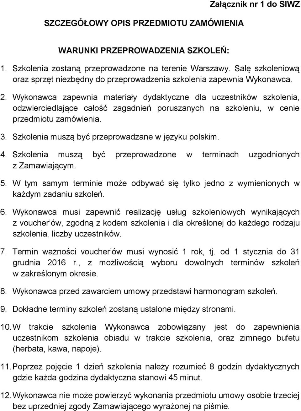 Wyknawca zapewnia materiały dydaktyczne dla uczestników szklenia, dzwierciedlające całść zagadnień pruszanych na szkleniu, w cenie przedmitu zamówienia. 3.