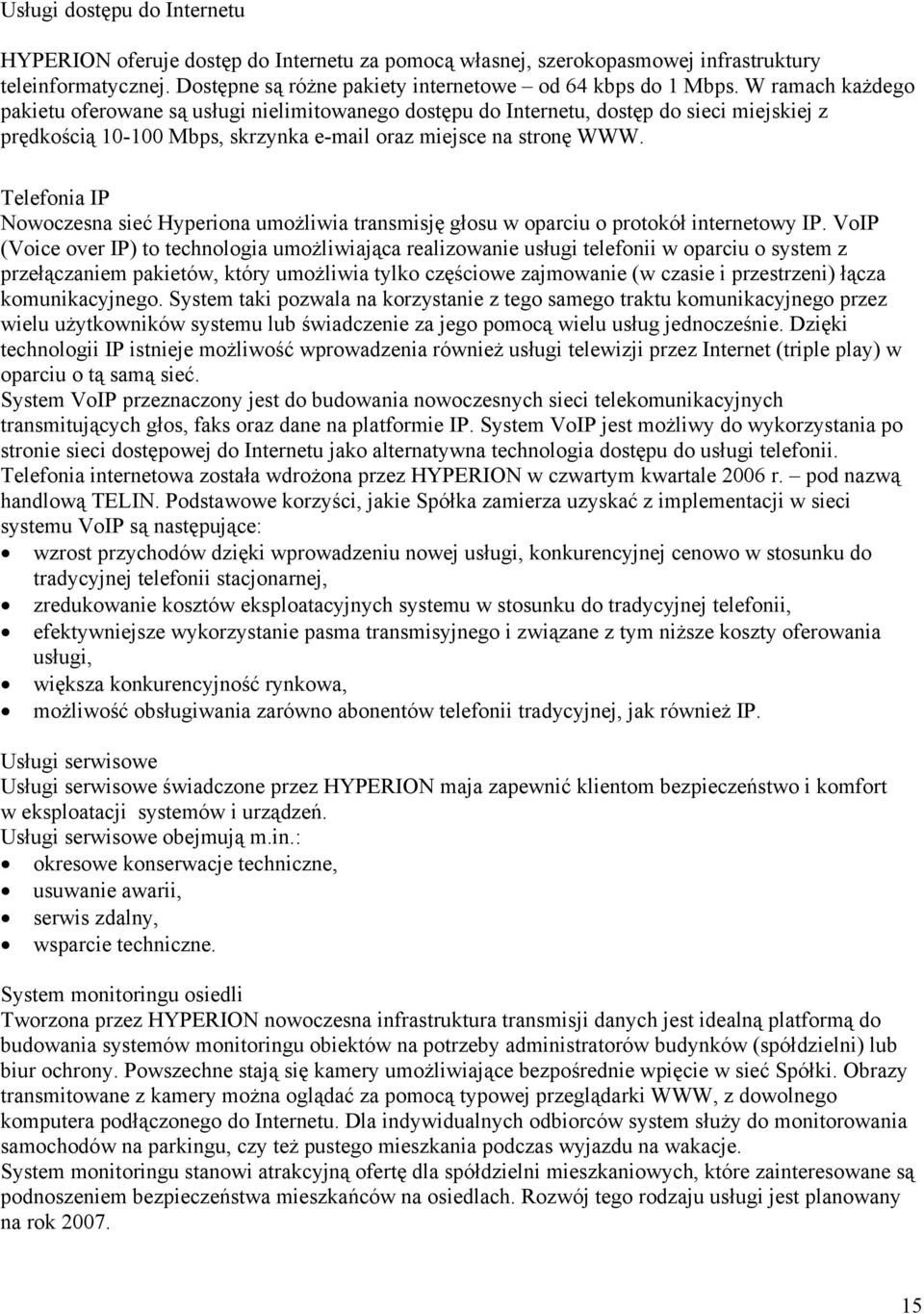 Telefonia IP Nowoczesna sieć Hyperiona umożliwia transmisję głosu w oparciu o protokół internetowy IP.