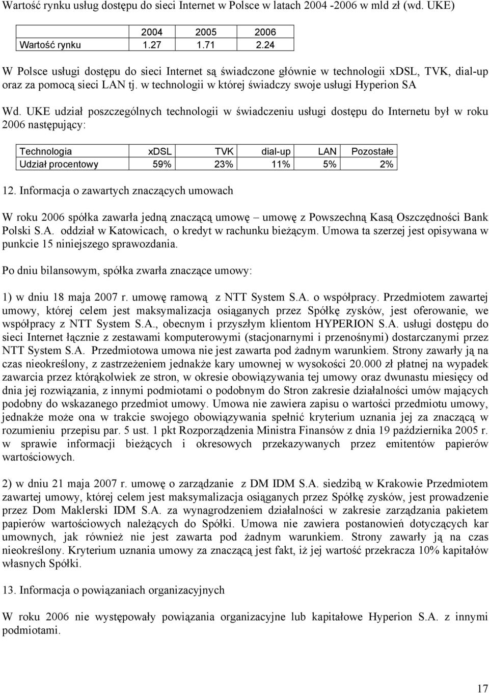 UKE udział poszczególnych technologii w świadczeniu usługi dostępu do Internetu był w roku 2006 następujący: Technologia xdsl TVK dial-up LAN Pozostałe Udział procentowy 59% 23% 11% 5% 2% 12.