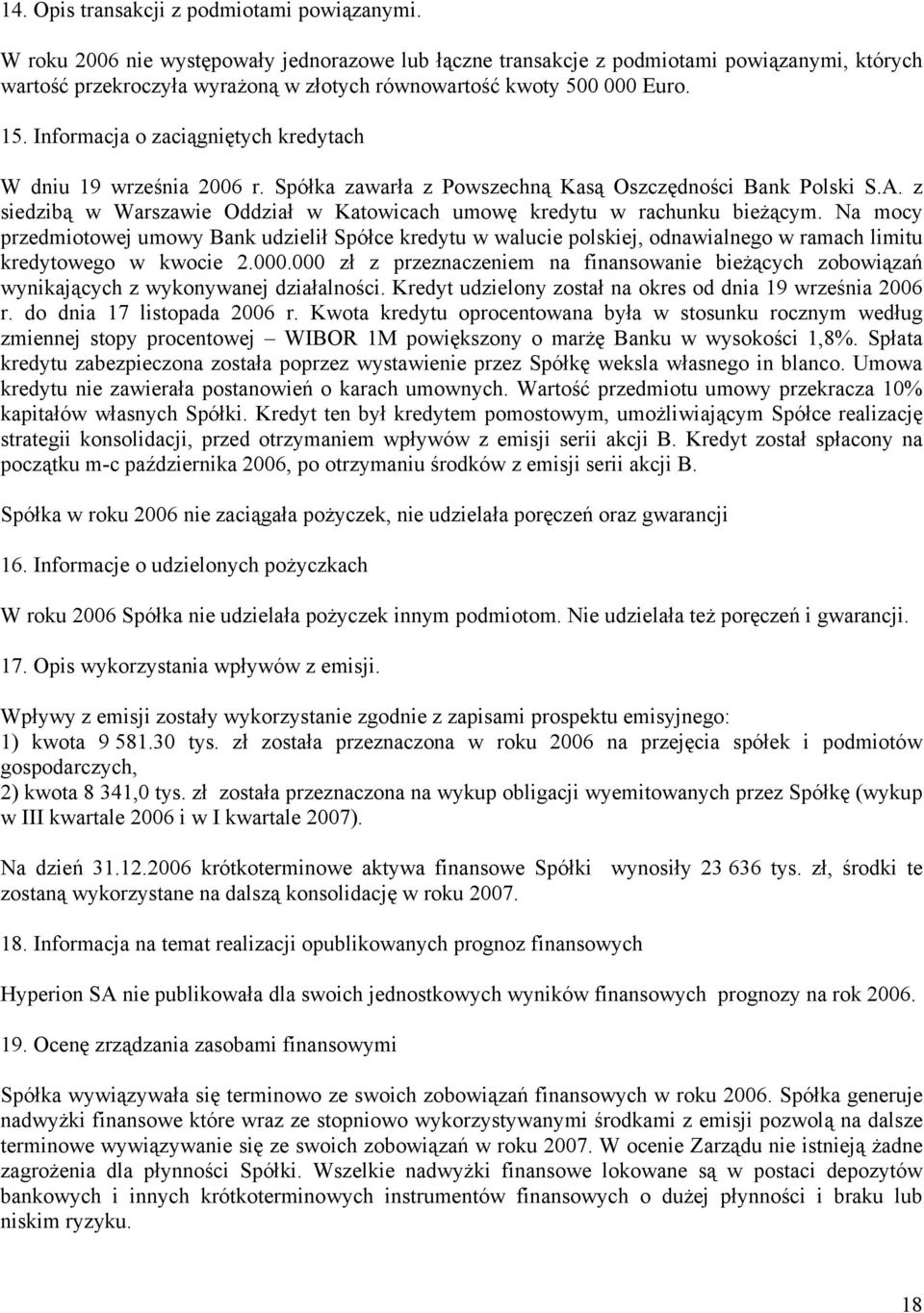 Informacja o zaciągniętych kredytach W dniu 19 września 2006 r. Spółka zawarła z Powszechną Kasą Oszczędności Bank Polski S.A.