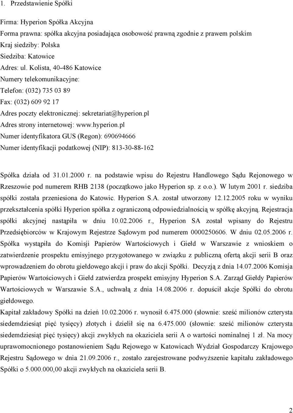 pl Adres strony internetowej: www.hyperion.pl Numer identyfikatora GUS (Regon): 690694666 Numer identyfikacji podatkowej (NIP): 813-30-88-162 Spółka działa od 31.01.2000 r.