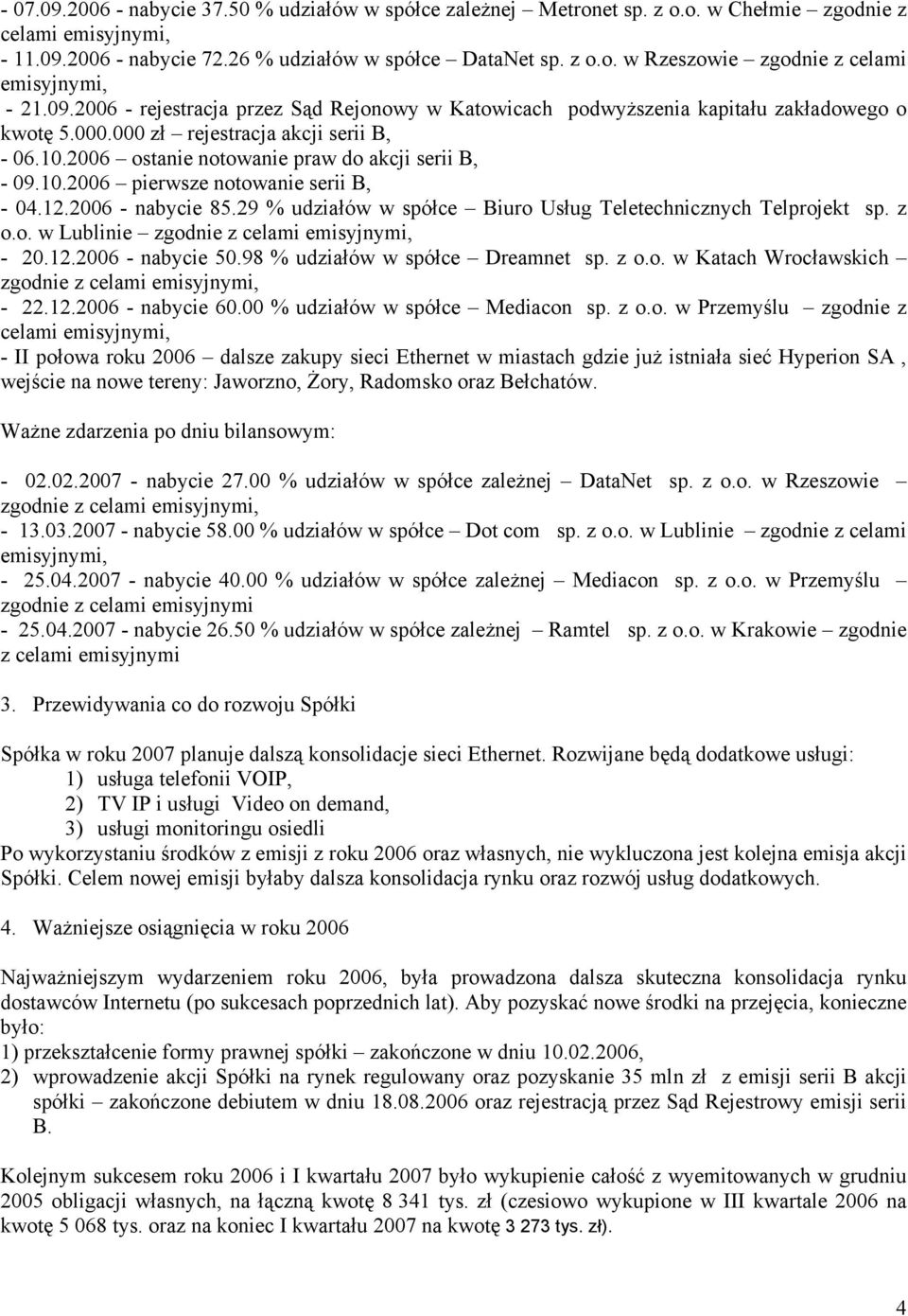 12.2006 - nabycie 85.29 % udziałów w spółce Biuro Usług Teletechnicznych Telprojekt sp. z o.o. w Lublinie zgodnie z celami emisyjnymi, - 20.12.2006 - nabycie 50.98 % udziałów w spółce Dreamnet sp.