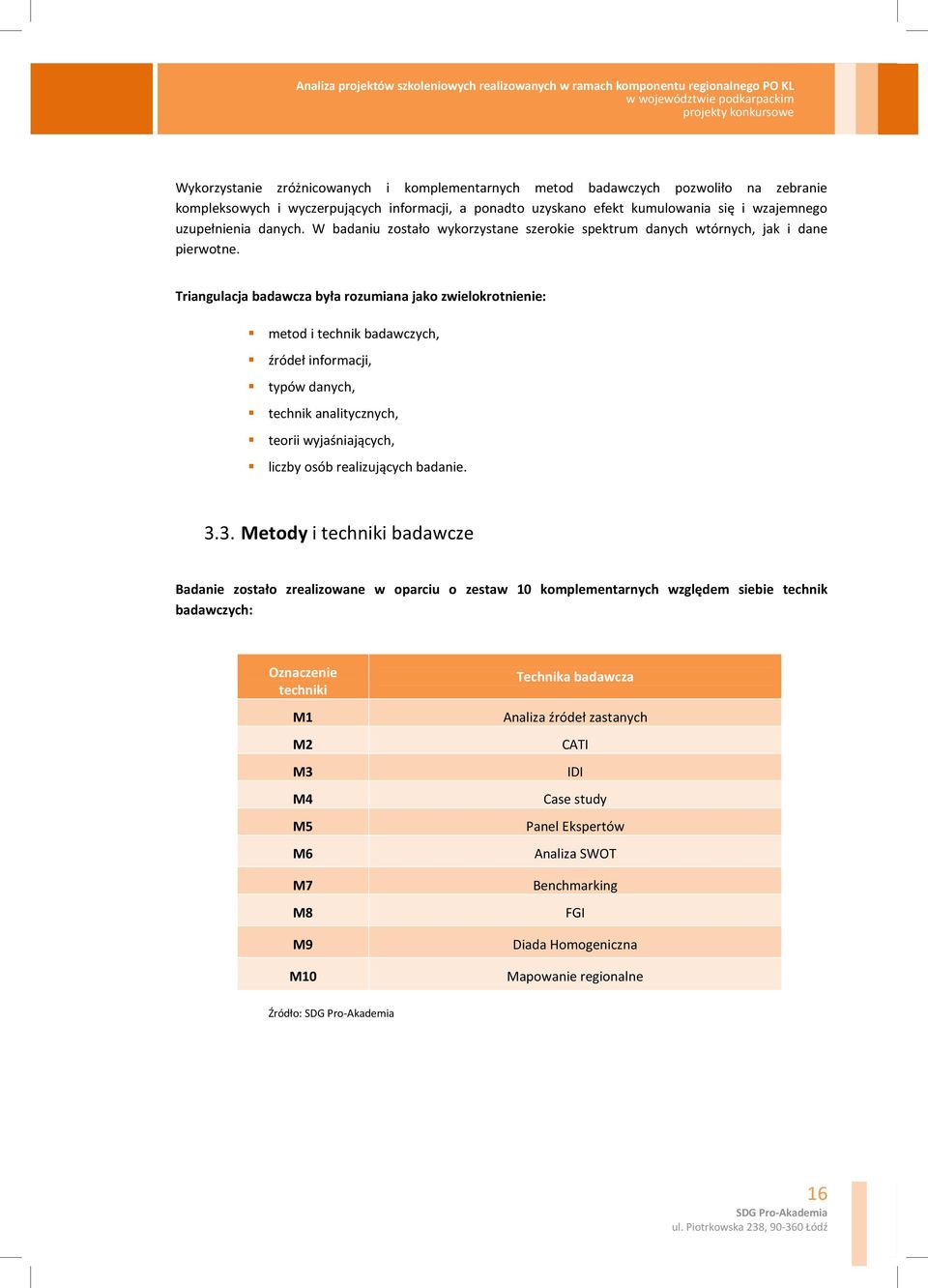 Triangulacja badawcza była rozumiana jako zwielokrotnienie: metod i technik badawczych, źródeł informacji, typów danych, technik analitycznych, teorii wyjaśniających, liczby osób realizujących