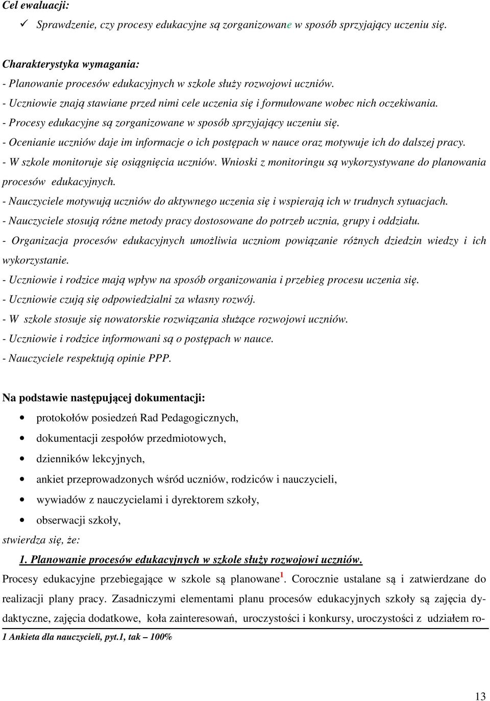 - Ocenianie uczniów daje im informacje o ich postępach w nauce oraz motywuje ich do dalszej pracy. - W szkole monitoruje się osiągnięcia uczniów.