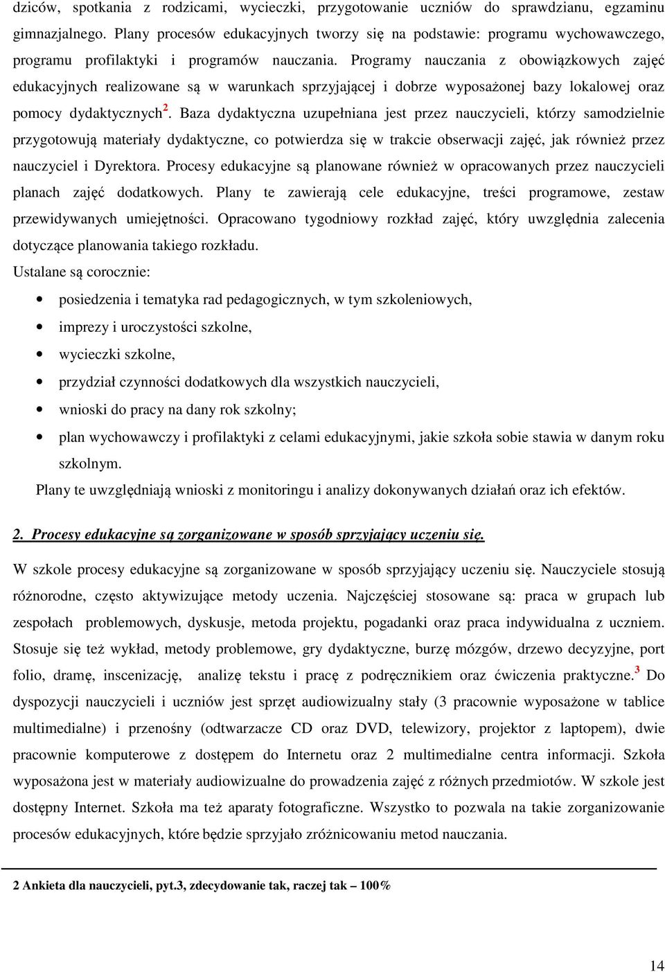 Programy nauczania z obowiązkowych zajęć edukacyjnych realizowane są w warunkach sprzyjającej i dobrze wyposażonej bazy lokalowej oraz pomocy dydaktycznych 2.