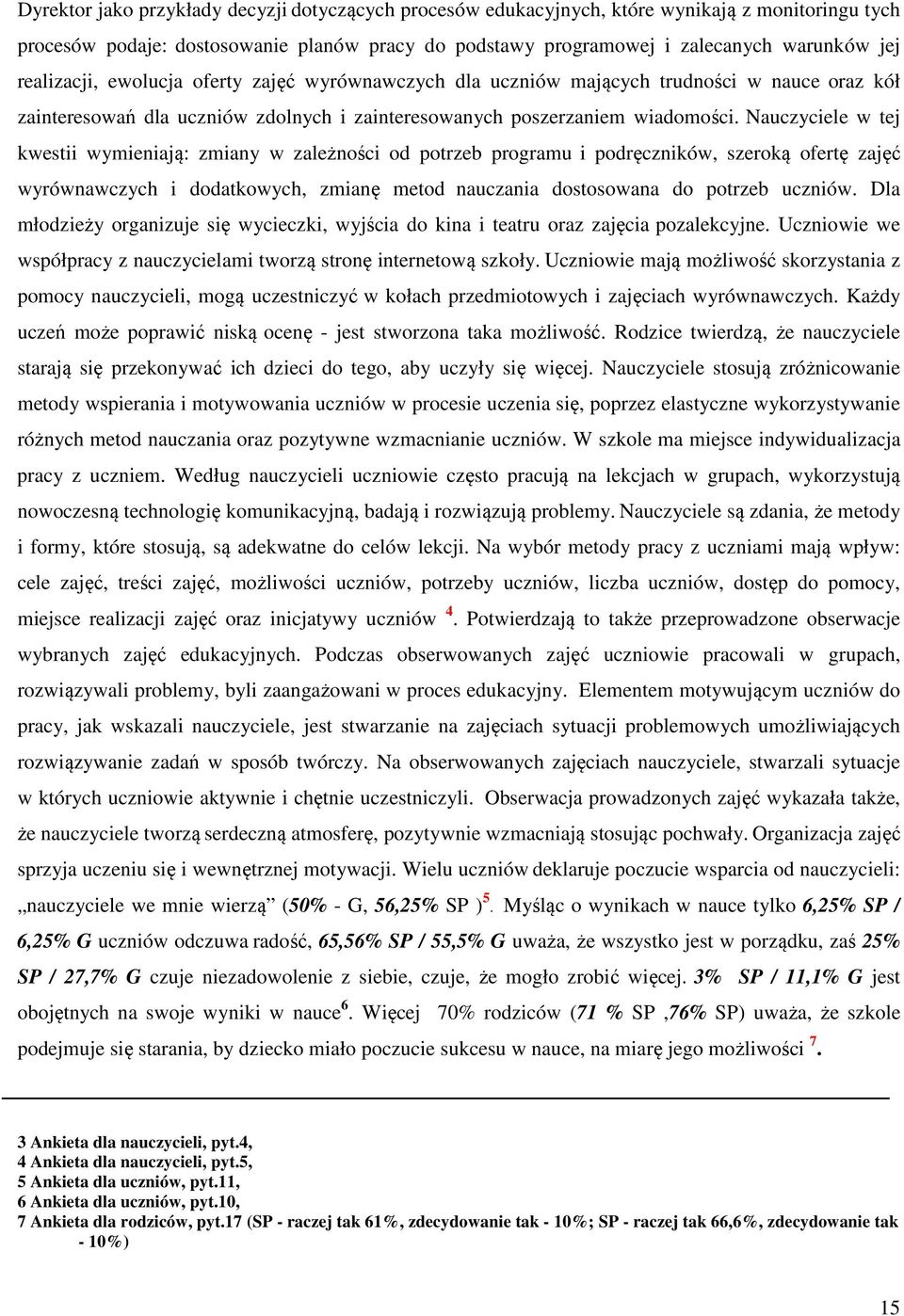 Nauczyciele w tej kwestii wymieniają: zmiany w zależności od potrzeb programu i podręczników, szeroką ofertę zajęć wyrównawczych i dodatkowych, zmianę metod nauczania dostosowana do potrzeb uczniów.