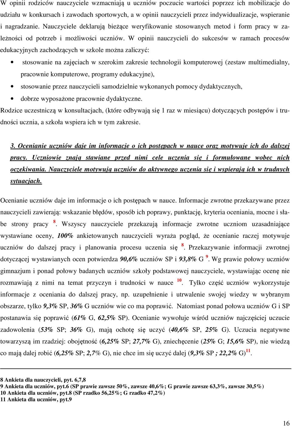 W opinii nauczycieli do sukcesów w ramach procesów edukacyjnych zachodzących w szkole można zaliczyć: stosowanie na zajęciach w szerokim zakresie technologii komputerowej (zestaw multimedialny,