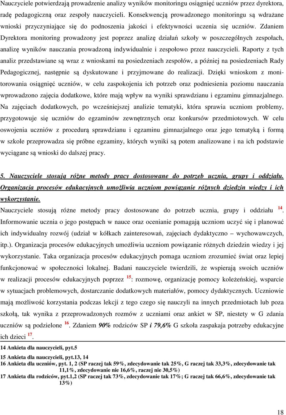 Zdaniem Dyrektora monitoring prowadzony jest poprzez analizę działań szkoły w poszczególnych zespołach, analizę wyników nauczania prowadzoną indywidualnie i zespołowo przez nauczycieli.