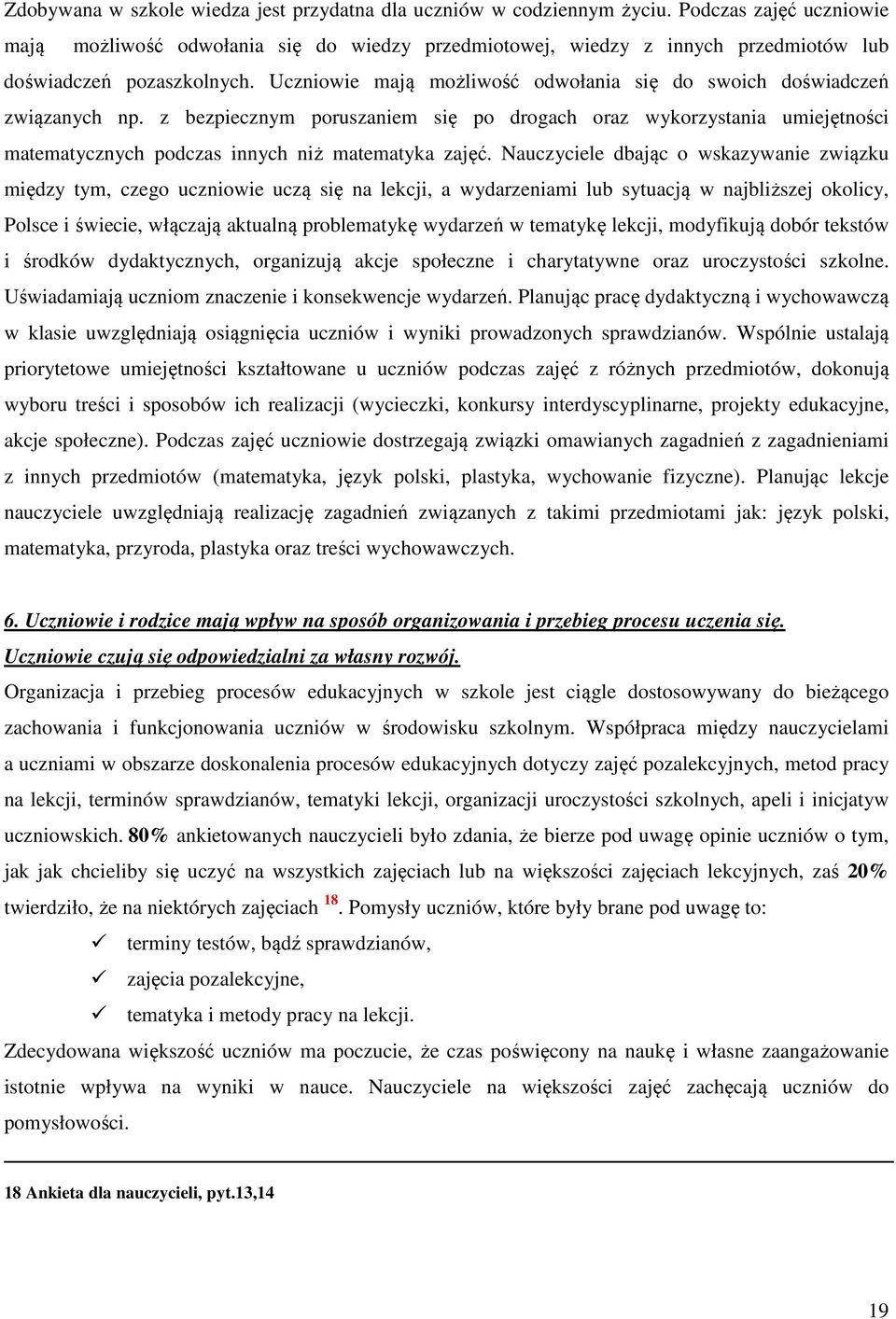 Uczniowie mają możliwość odwołania się do swoich doświadczeń związanych np. z bezpiecznym poruszaniem się po drogach oraz wykorzystania umiejętności matematycznych podczas innych niż matematyka zajęć.