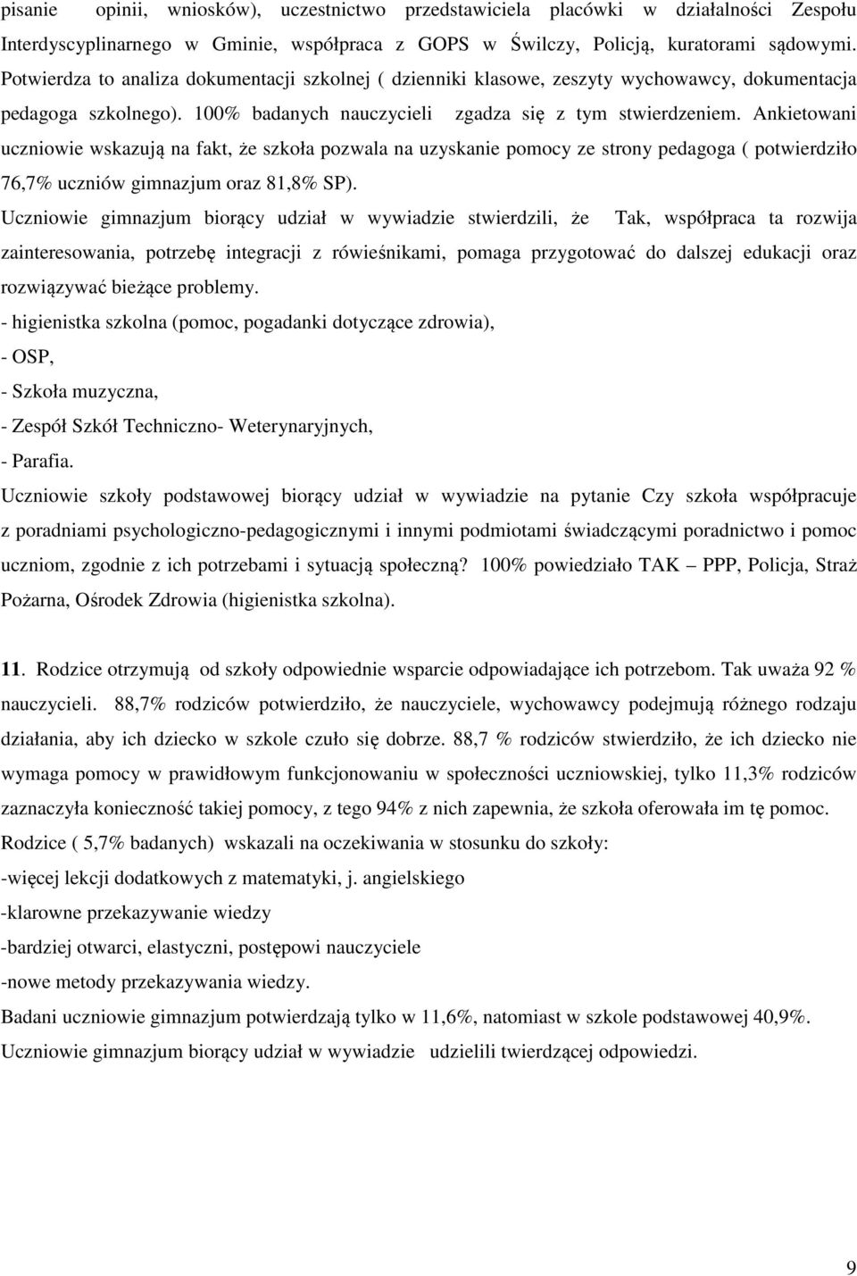 Ankietowani uczniowie wskazują na fakt, że szkoła pozwala na uzyskanie pomocy ze strony pedagoga ( potwierdziło 76,7% uczniów gimnazjum oraz 81,8% SP).