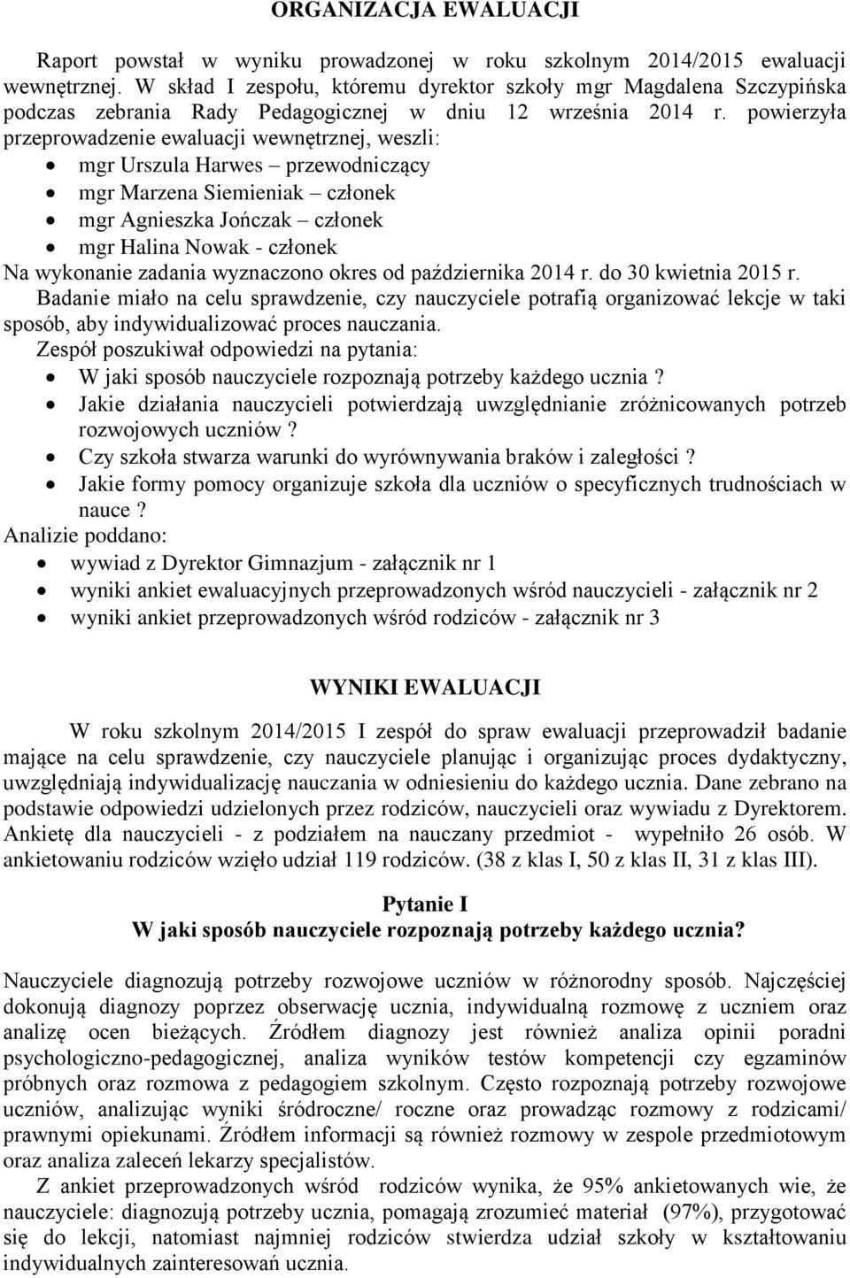 powierzyła przeprowadzenie ewaluacji wewnętrznej, weszli: mgr Urszula Harwes przewodniczący mgr Marzena Siemieniak członek mgr Agnieszka Jończak członek mgr Halina Nowak - członek Na wykonanie