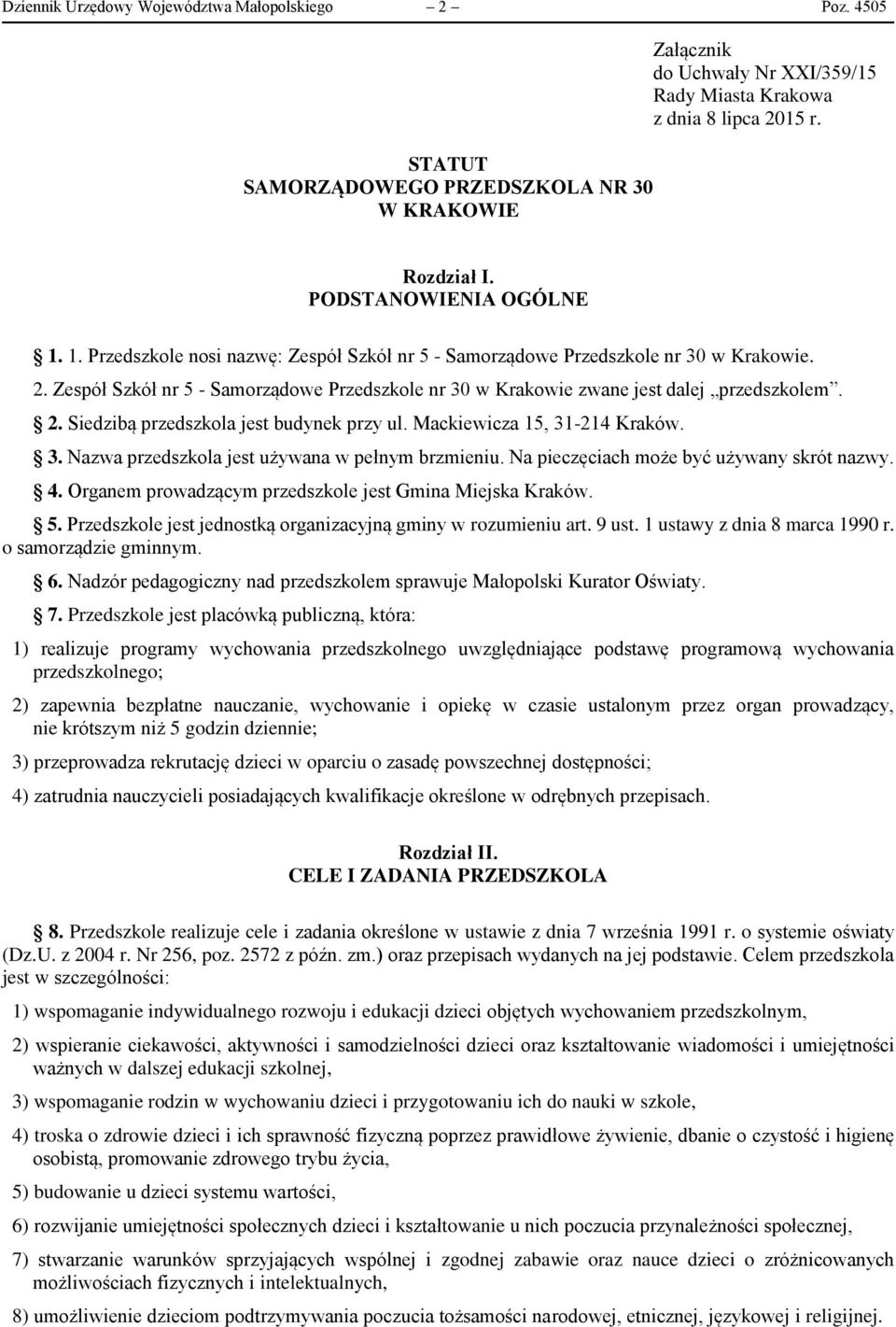 Zespół Szkół nr 5 - Samorządowe Przedszkole nr 30 w Krakowie zwane jest dalej przedszkolem. 2. Siedzibą przedszkola jest budynek przy ul. Mackiewicza 15, 31-214 Kraków. 3. Nazwa przedszkola jest używana w pełnym brzmieniu.