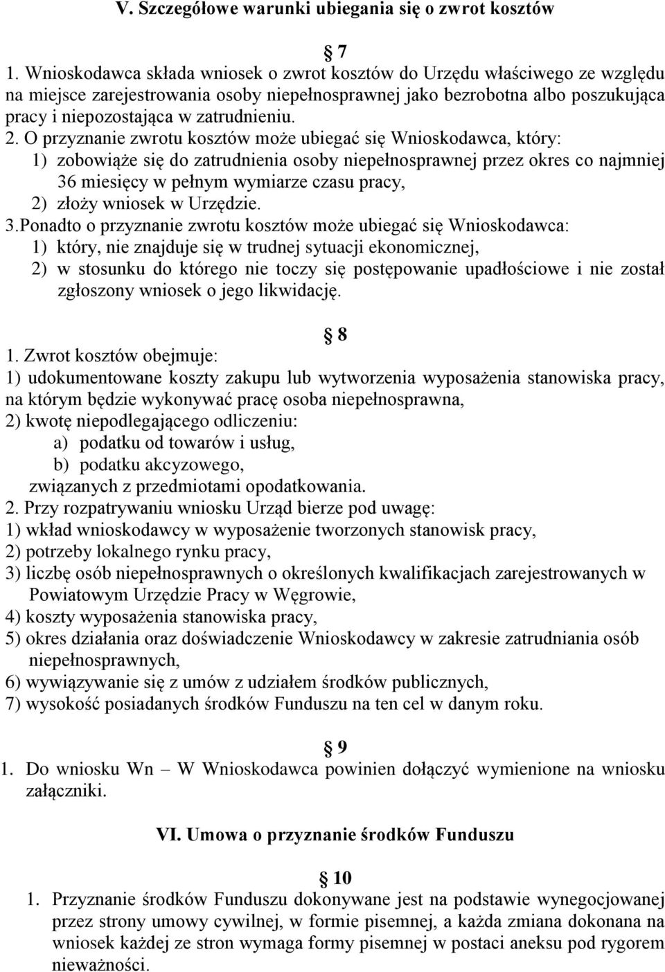 O przyznanie zwrotu kosztów może ubiegać się Wnioskodawca, który: 1) zobowiąże się do zatrudnienia osoby niepełnosprawnej przez okres co najmniej 36 miesięcy w pełnym wymiarze czasu pracy, 2) złoży