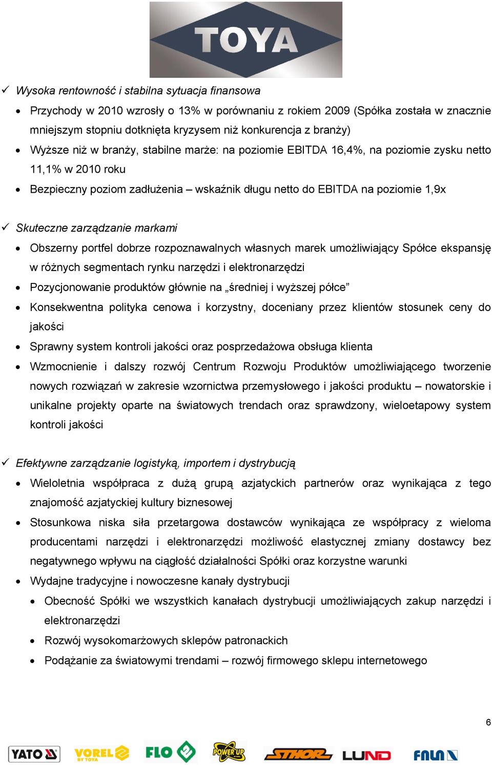 zarządzanie markami Obszerny portfel dobrze rozpoznawalnych własnych marek umożliwiający Spółce ekspansję w różnych segmentach rynku narzędzi i elektronarzędzi Pozycjonowanie produktów głównie na