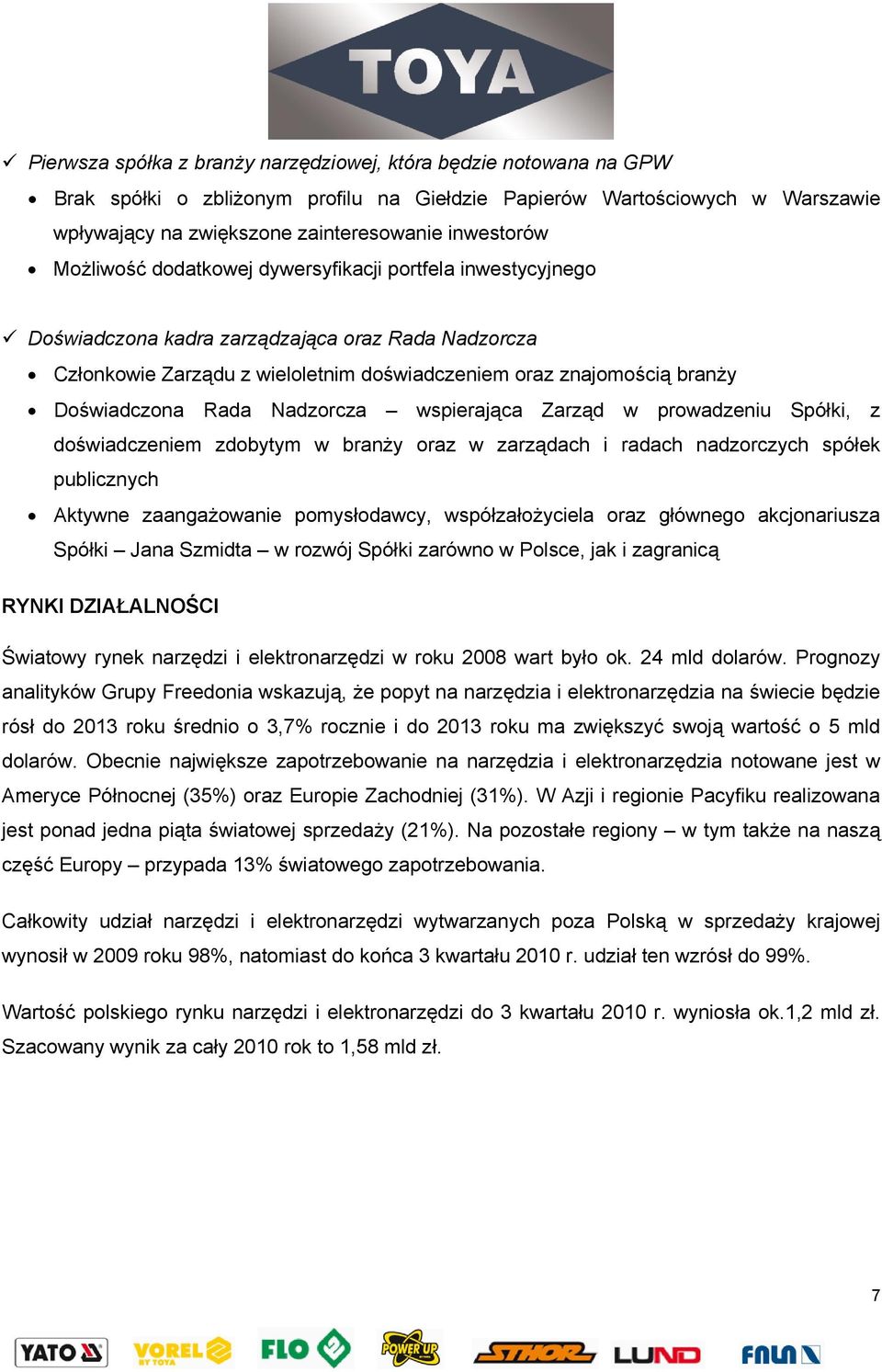 Rada Nadzorcza wspierająca Zarząd w prowadzeniu Spółki, z doświadczeniem zdobytym w branży oraz w zarządach i radach nadzorczych spółek publicznych Aktywne zaangażowanie pomysłodawcy,