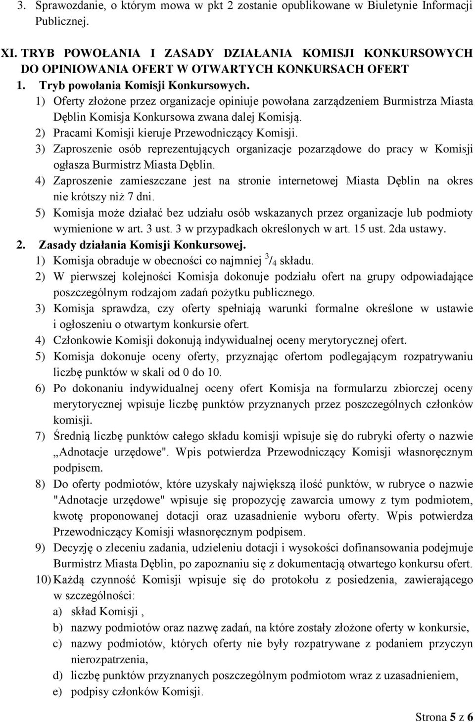 1) Oferty złożone przez organizacje opiniuje powołana zarządzeniem Burmistrza Miasta Dęblin Komisja Konkursowa zwana dalej Komisją. 2) Pracami Komisji kieruje Przewodniczący Komisji.