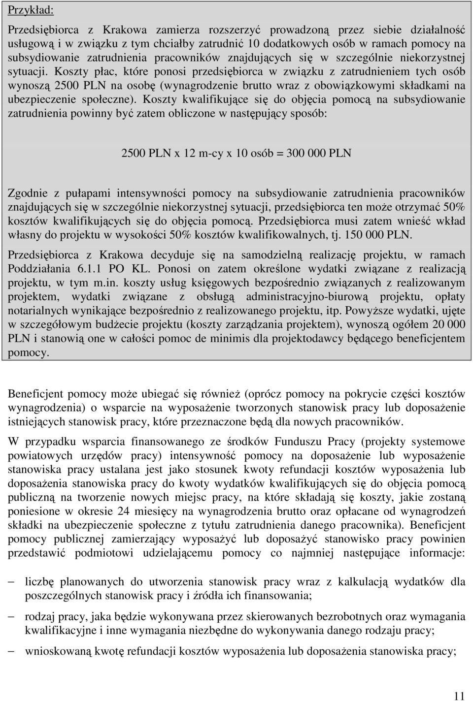 Koszty płac, które ponosi przedsiębiorca w związku z zatrudnieniem tych osób wynoszą 2500 PLN na osobę (wynagrodzenie brutto wraz z obowiązkowymi składkami na ubezpieczenie społeczne).