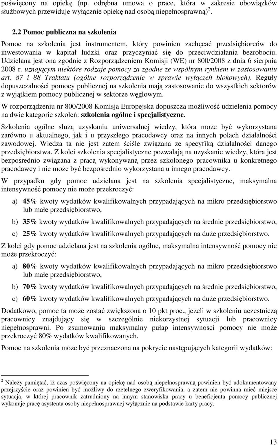 Udzielana jest ona zgodnie z Rozporządzeniem Komisji (WE) nr 800/2008 z dnia 6 sierpnia 2008 r. uznającym niektóre rodzaje pomocy za zgodne ze wspólnym rynkiem w zastosowaniu art.