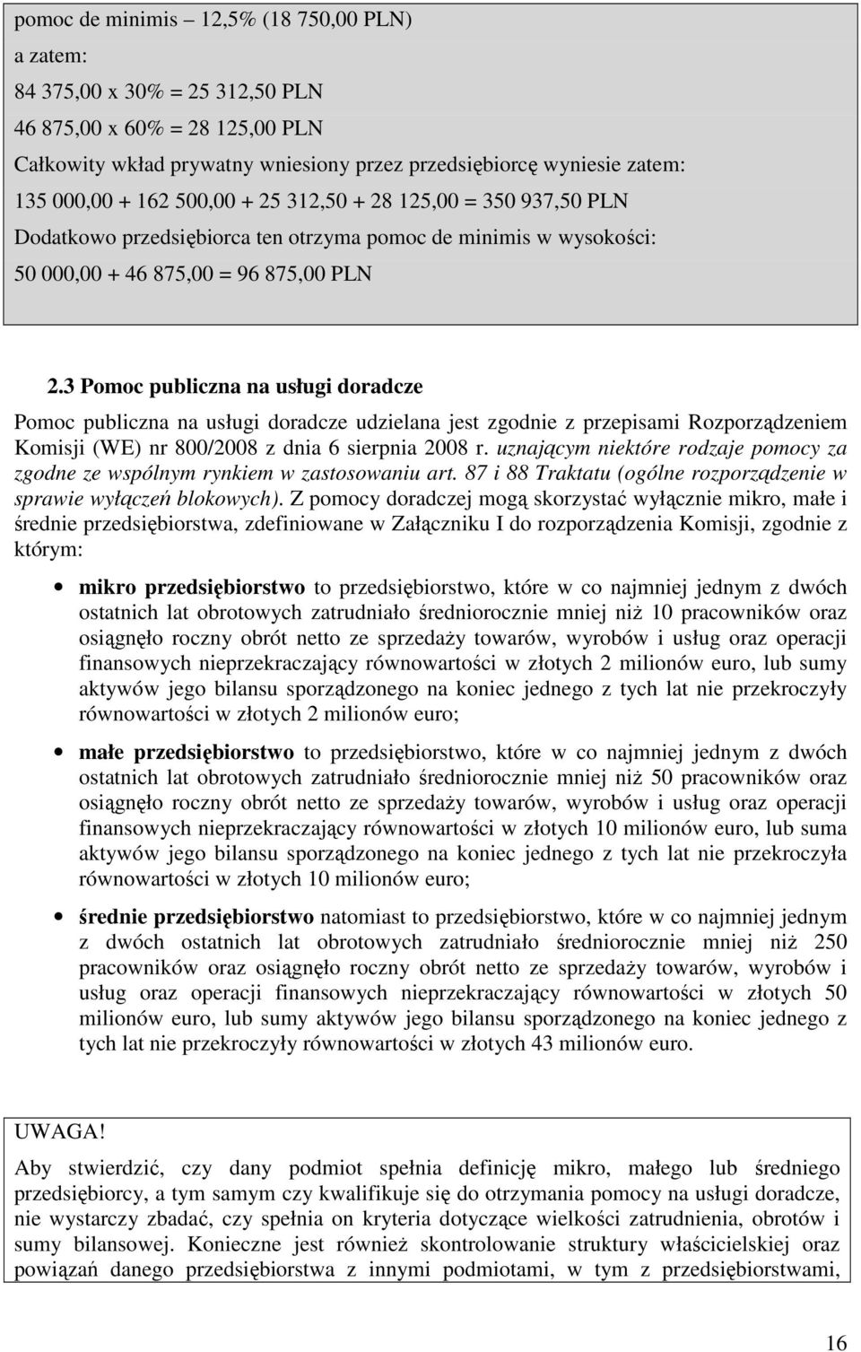 3 Pomoc publiczna na usługi doradcze Pomoc publiczna na usługi doradcze udzielana jest zgodnie z przepisami Rozporządzeniem Komisji (WE) nr 800/2008 z dnia 6 sierpnia 2008 r.